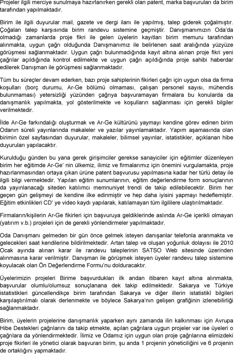 Danışmanımızın Oda da olmadığı zamanlarda proje fikri ile gelen üyelerin kayıtları birim memuru tarafından alınmakta, uygun çağrı olduğunda Danışmanımız ile belirlenen saat aralığında yüzyüze