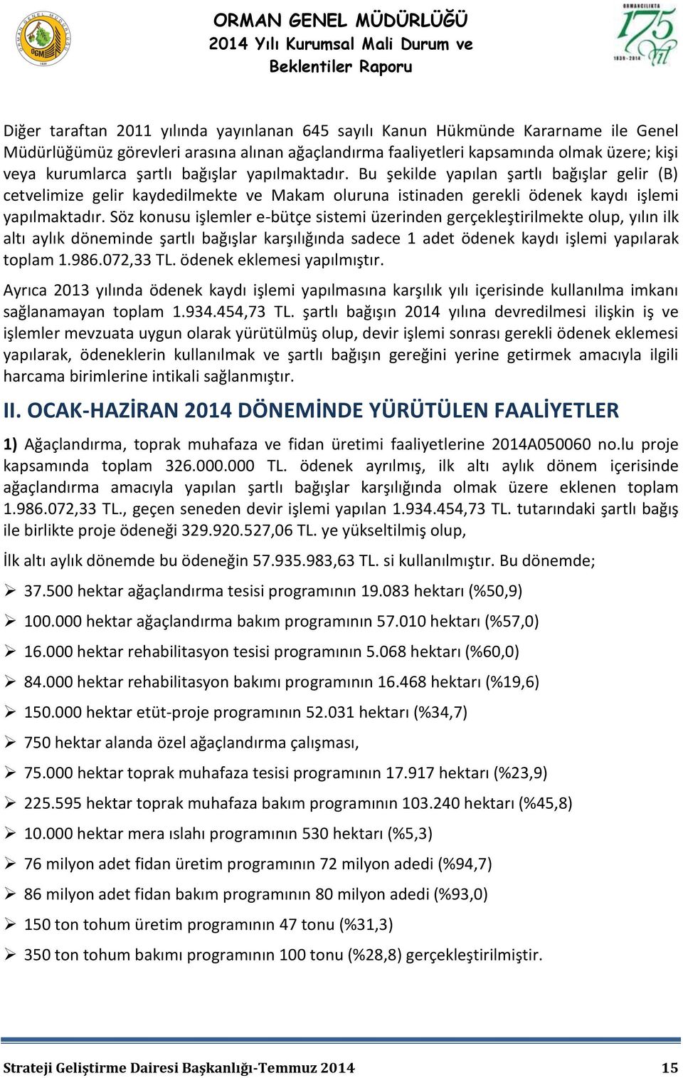 Söz konusu işlemler e-bütçe sistemi üzerinden gerçekleştirilmekte olup, yılın ilk altı aylık döneminde şartlı bağışlar karşılığında sadece 1 adet ödenek kaydı işlemi yapılarak toplam 1.986.072,33 TL.