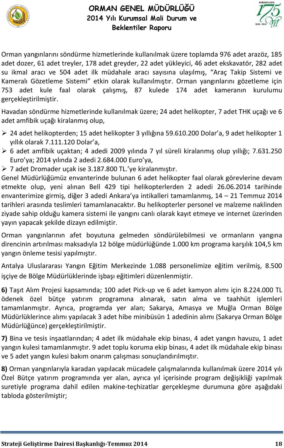 Orman yangınlarını gözetleme için 753 adet kule faal olarak çalışmış, 87 kulede 174 adet kameranın kurulumu gerçekleştirilmiştir.