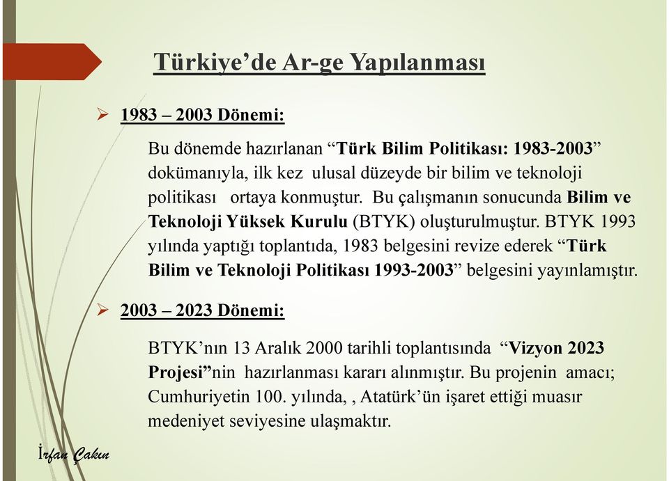 BTYK 1993 yılında yaptığı toplantıda, 1983 belgesini revize ederek Türk Bilim ve Teknoloji Politikası 1993-2003 belgesini yayınlamıştır.