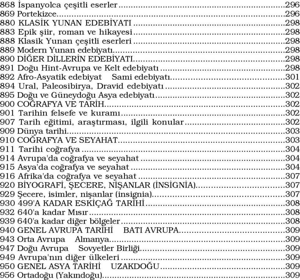 ..302 895 Doğu ve Güneydoğu Asya edebiyatı...302 900 COĞRAFYA VE TARİH...302 901 Tarihin felsefe ve kuramı...302 907 Tarih eğitimi, araştırması, ilgili konular...302 909 Dünya tarihi.