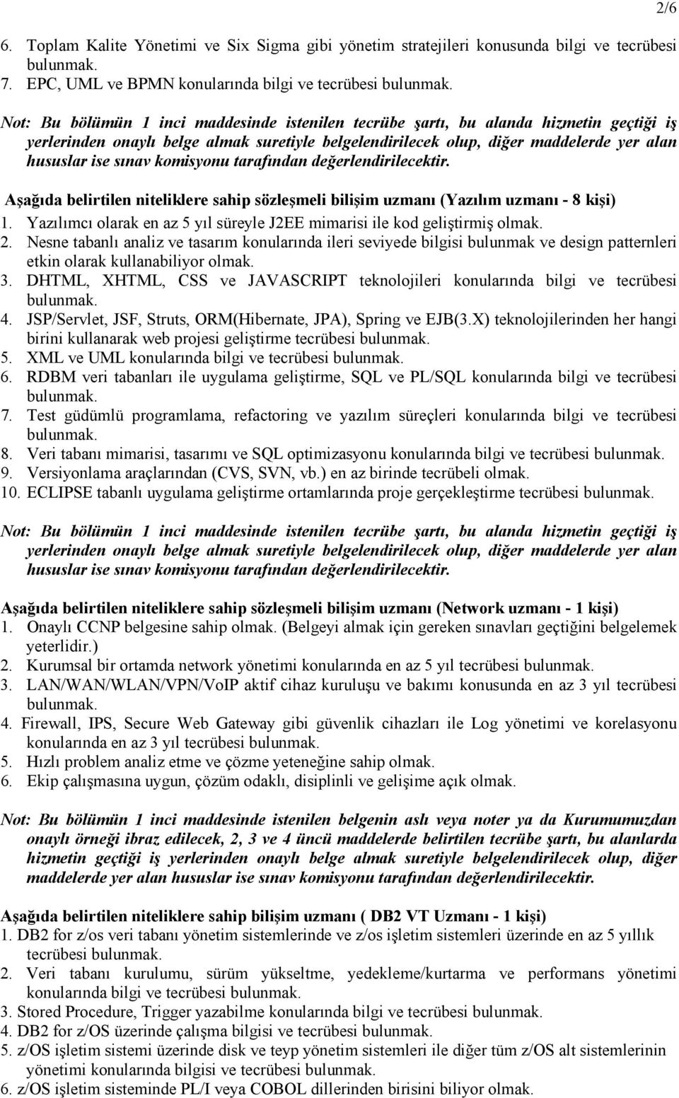 olup, diğer maddelerde yer alan hususlar ise sınav komisyonu tarafından değerlendirilecektir. Aşağıda belirtilen niteliklere sahip sözleşmeli bilişim uzmanı (Yazılım uzmanı - 8 kişi) 1.