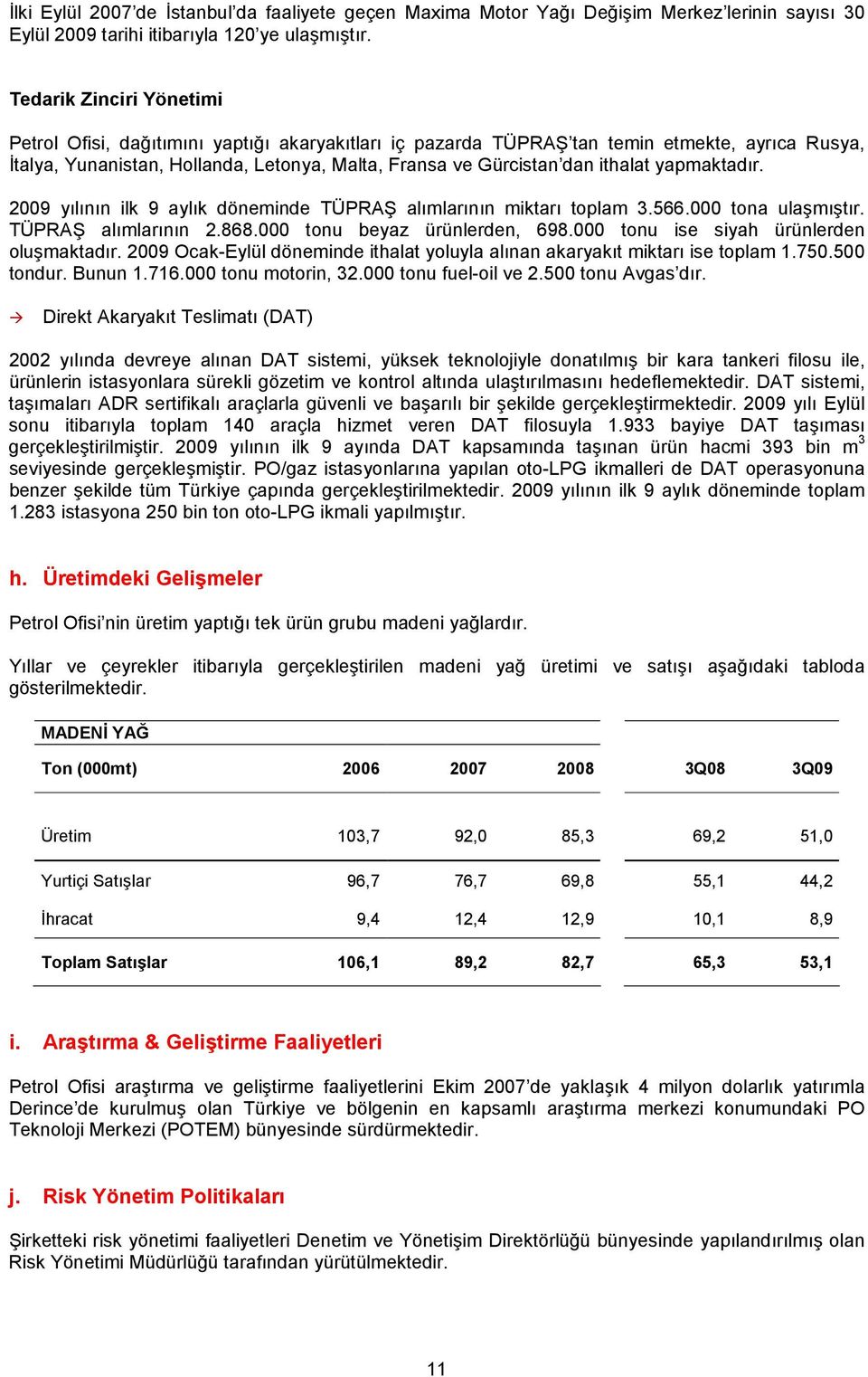 ithalat yapmaktadır. 2009 yılının ilk 9 aylık döneminde TÜPRAŞ alımlarının miktarı toplam 3.566.000 tona ulaşmıştır. TÜPRAŞ alımlarının 2.868.000 tonu beyaz ürünlerden, 698.