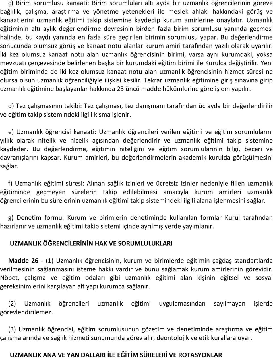 Uzmanlık eğitiminin altı aylık değerlendirme devresinin birden fazla birim sorumlusu yanında geçmesi halinde, bu kaydı yanında en fazla süre geçirilen birimin sorumlusu yapar.