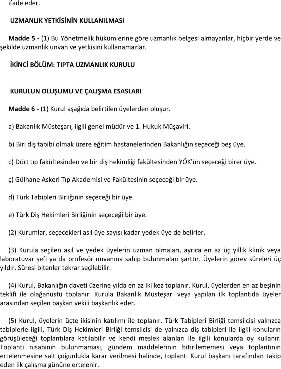 b) Biri diş tabibi olmak üzere eğitim hastanelerinden Bakanlığın seçeceği beş üye. c) Dört tıp fakültesinden ve bir diş hekimliği fakültesinden YÖK'ün seçeceği birer üye.