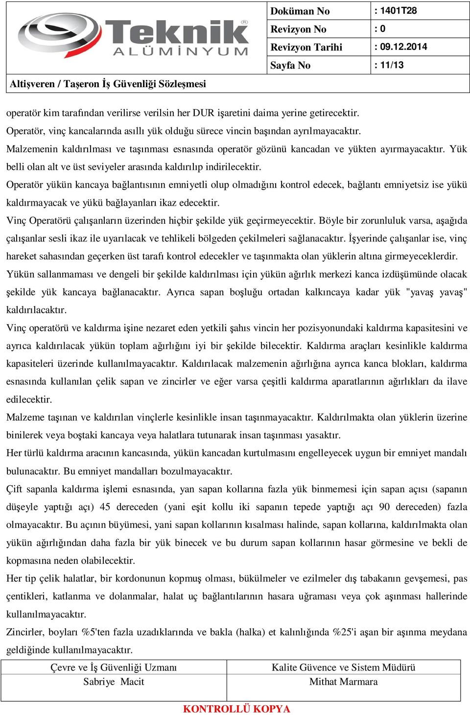 Operatör yükün kancaya bağlantısının emniyetli olup olmadığını kontrol edecek, bağlantı emniyetsiz ise yükü kaldırmayacak ve yükü bağlayanları ikaz edecektir.