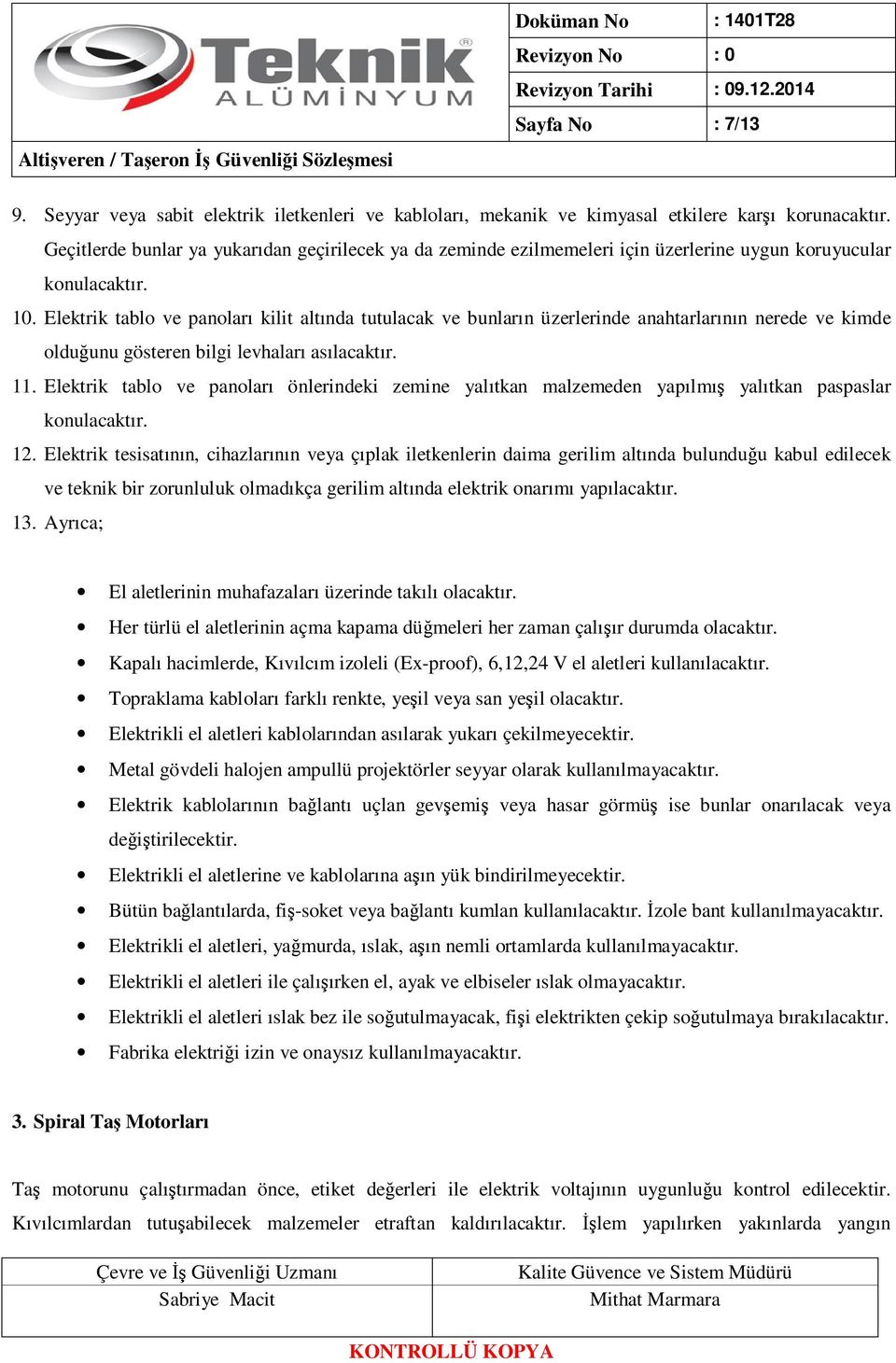 Elektrik tablo ve panoları kilit altında tutulacak ve bunların üzerlerinde anahtarlarının nerede ve kimde olduğunu gösteren bilgi levhaları asılacaktır. 11.