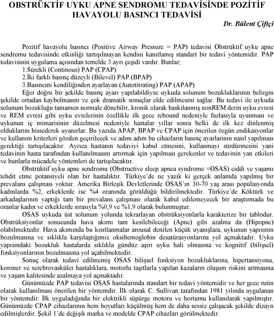 PAP tedavisinin uygulama açısından temelde 3 ayrı çeşidi vardır. Bunlar; 1.Sürekli (Continous) PAP (CPAP) 2.İki farklı basınç düzeyli (Bilevel) PAP (BPAP) 3.