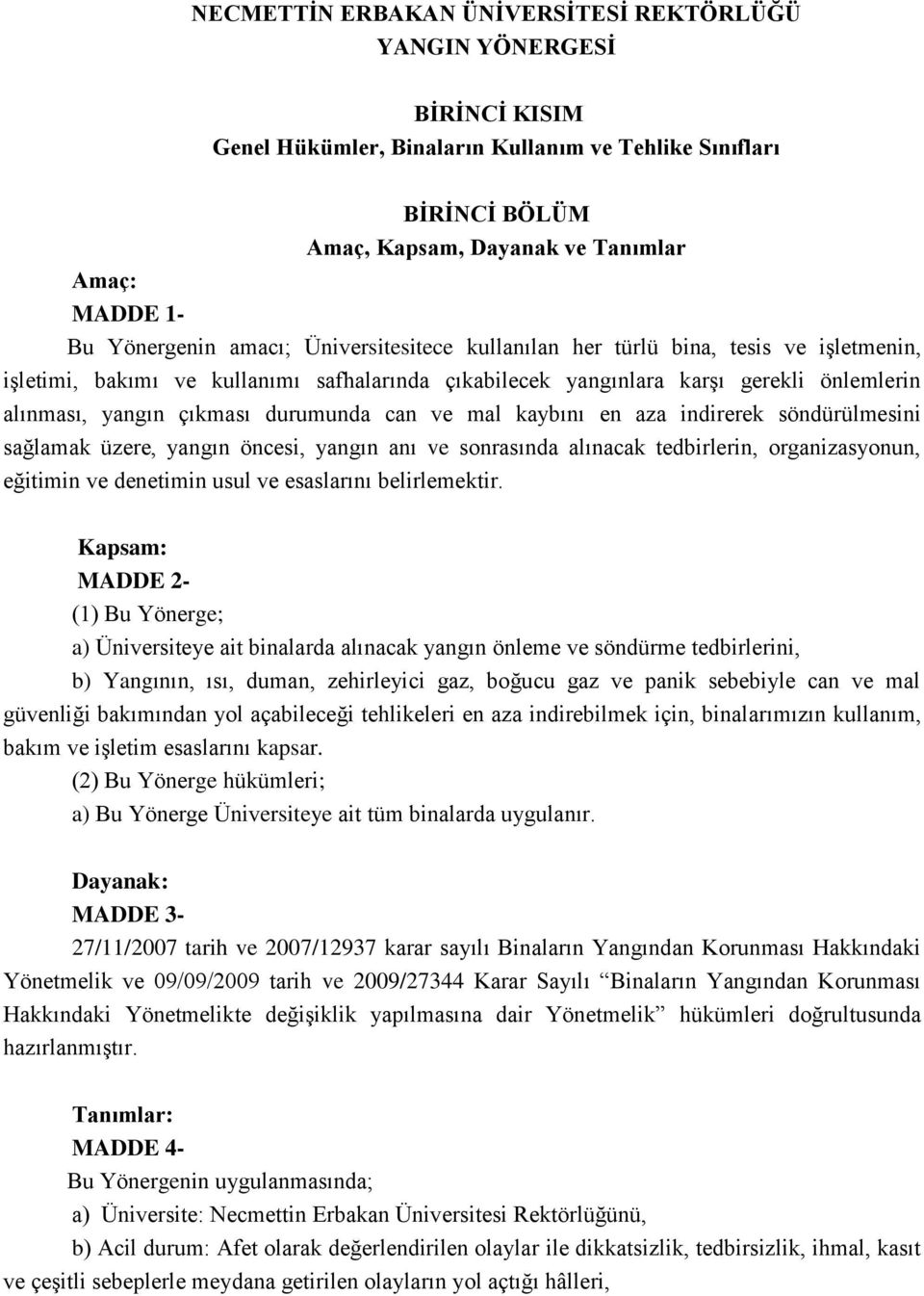 durumunda can ve mal kaybını en aza indirerek söndürülmesini sağlamak üzere, yangın öncesi, yangın anı ve sonrasında alınacak tedbirlerin, organizasyonun, eğitimin ve denetimin usul ve esaslarını