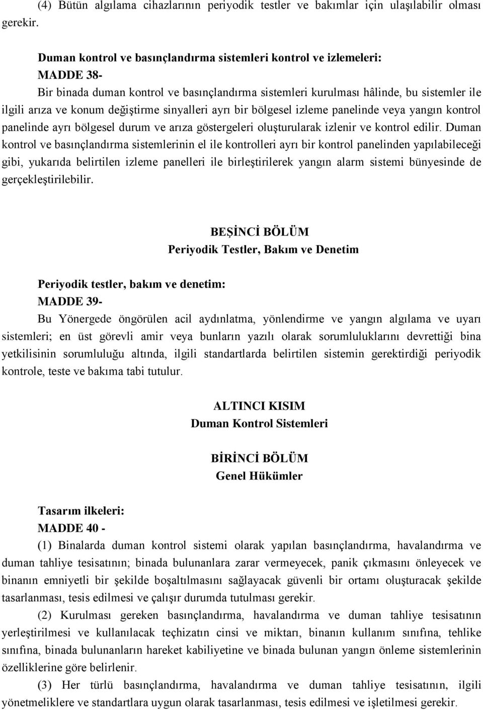 sinyalleri ayrı bir bölgesel izleme panelinde veya yangın kontrol panelinde ayrı bölgesel durum ve arıza göstergeleri oluşturularak izlenir ve kontrol edilir.