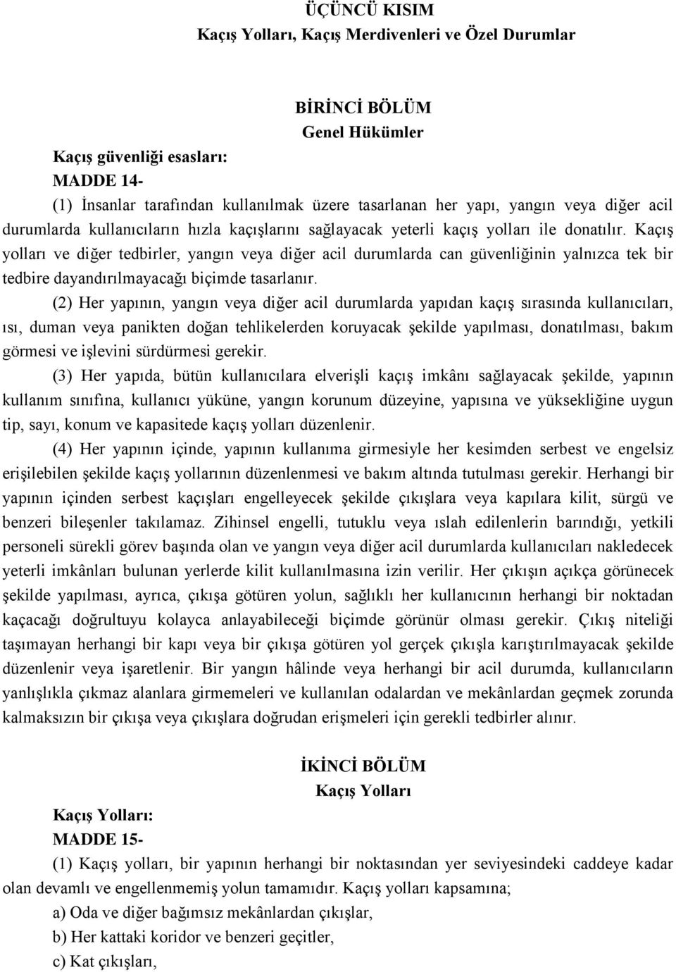 Kaçış yolları ve diğer tedbirler, yangın veya diğer acil durumlarda can güvenliğinin yalnızca tek bir tedbire dayandırılmayacağı biçimde tasarlanır.