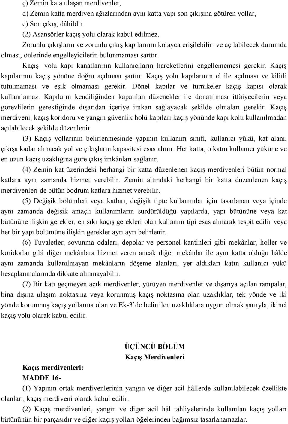 Kaçış yolu kapı kanatlarının kullanıcıların hareketlerini engellememesi gerekir. Kaçış kapılarının kaçış yönüne doğru açılması şarttır.