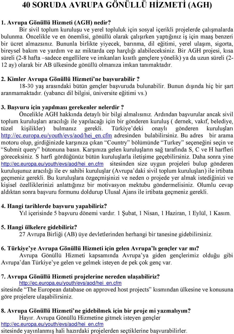 Bununla birlikte yiyecek, barınma, dil eğitimi, yerel ulaşım, sigorta, bireysel bakım ve yardım ve az miktarda cep harçlığı alabileceksiniz.