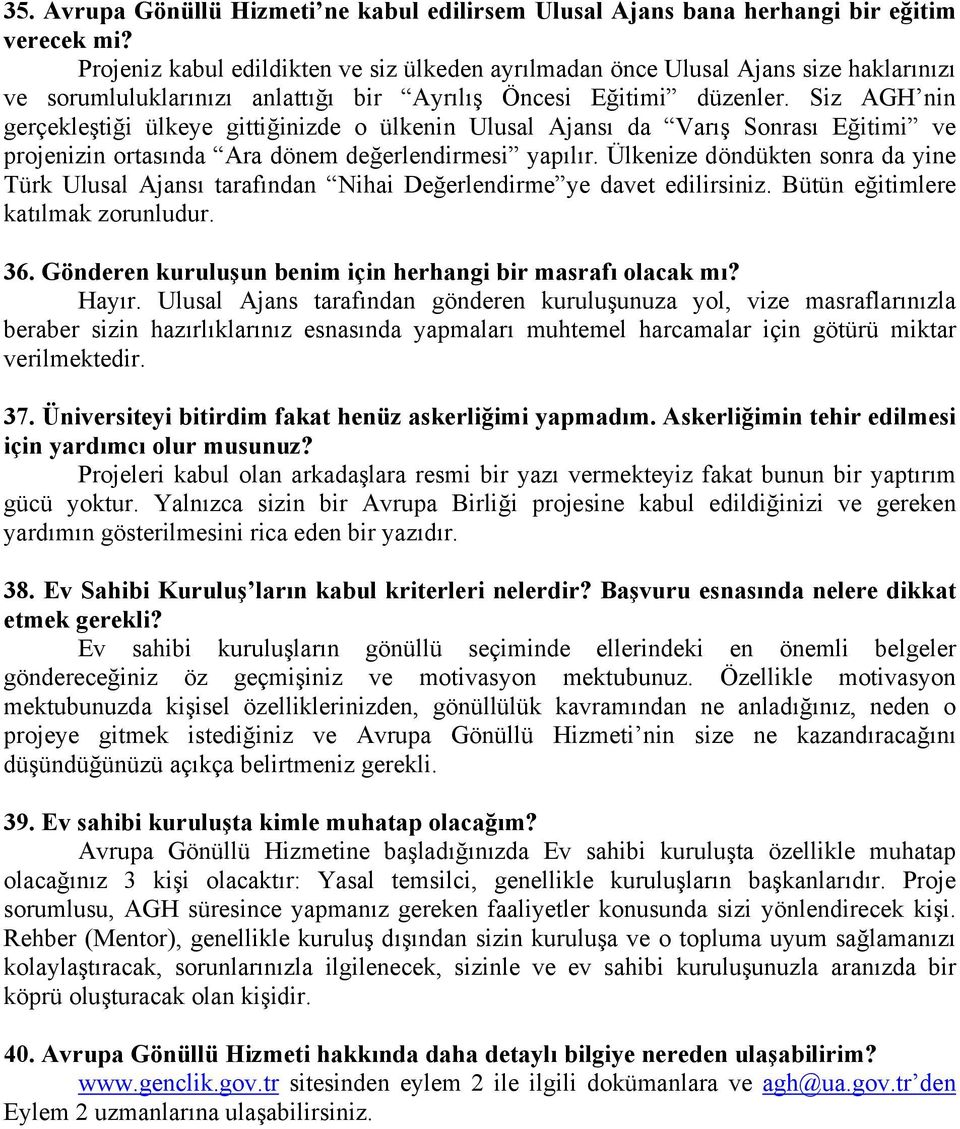 Siz AGH nin gerçekleştiği ülkeye gittiğinizde o ülkenin Ulusal Ajansı da Varış Sonrası Eğitimi ve projenizin ortasında Ara dönem değerlendirmesi yapılır.