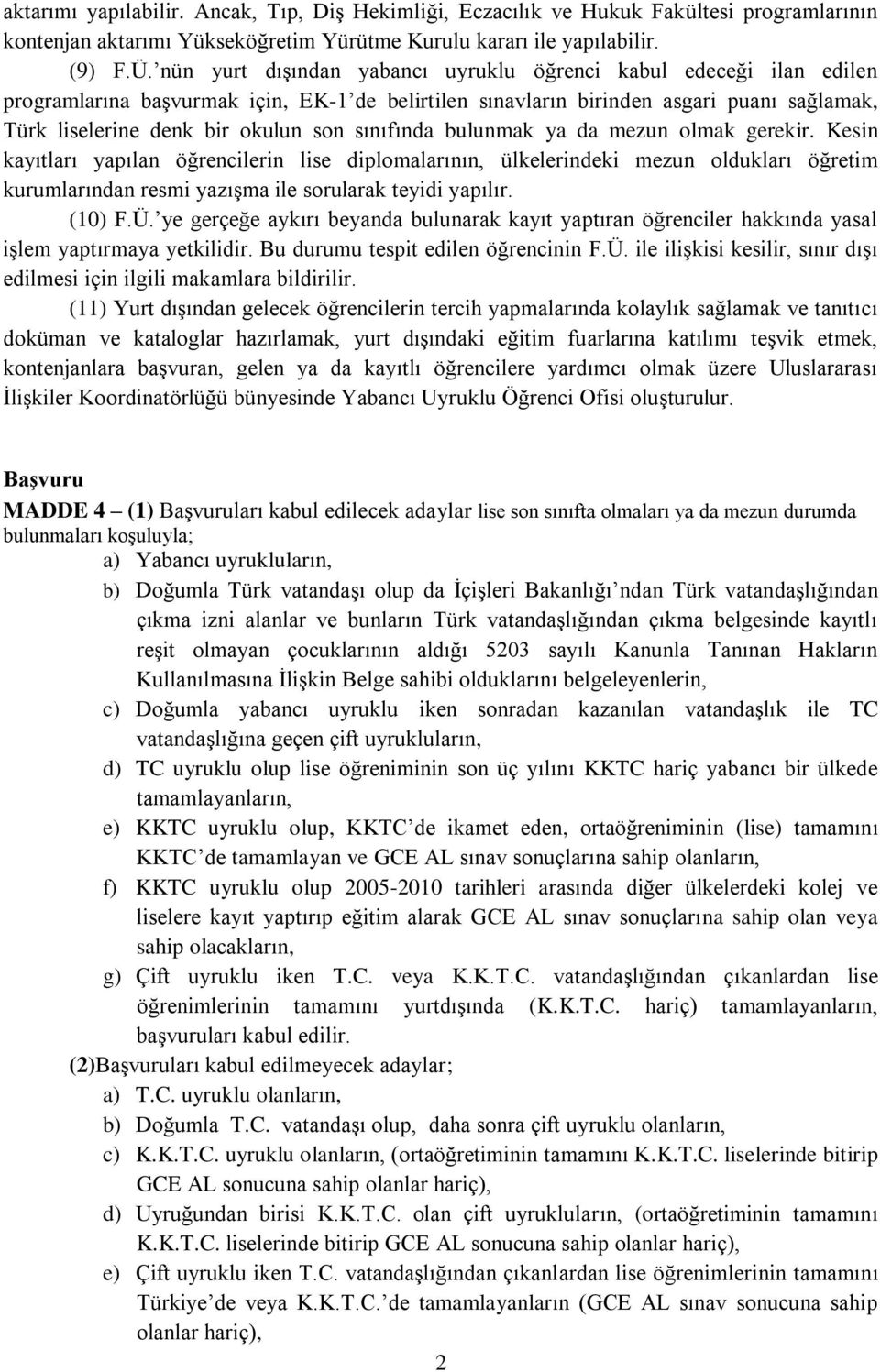 sınıfında bulunmak ya da mezun olmak gerekir. Kesin kayıtları yapılan öğrencilerin lise diplomalarının, ülkelerindeki mezun oldukları öğretim kurumlarından resmi yazışma ile sorularak teyidi yapılır.