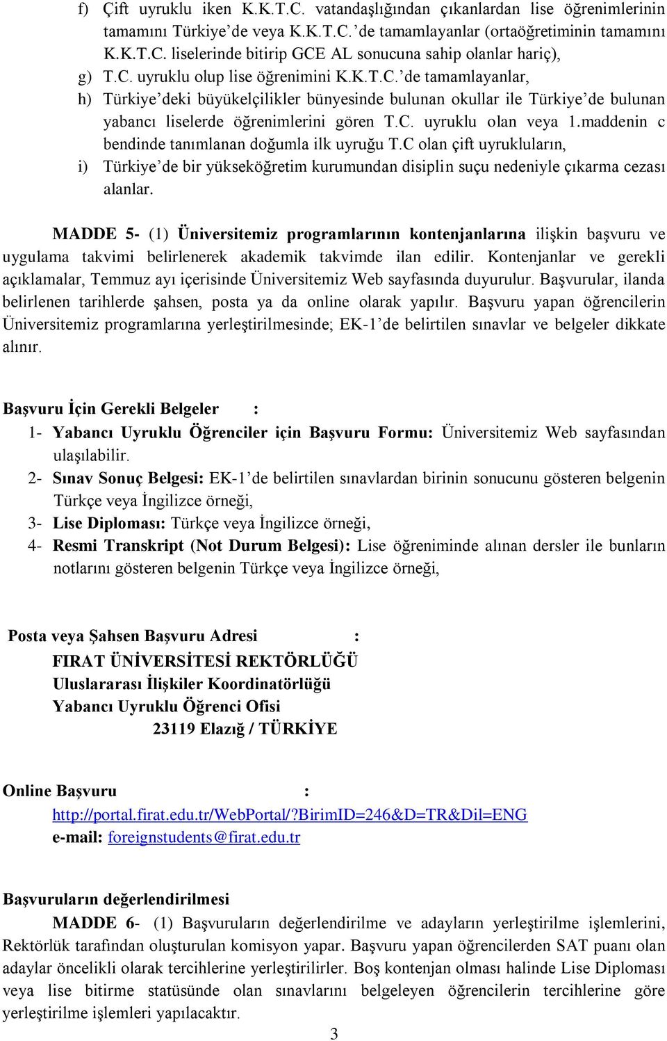 maddenin c bendinde tanımlanan doğumla ilk uyruğu T.C olan çift uyrukluların, i) Türkiye de bir yükseköğretim kurumundan disiplin suçu nedeniyle çıkarma cezası alanlar.