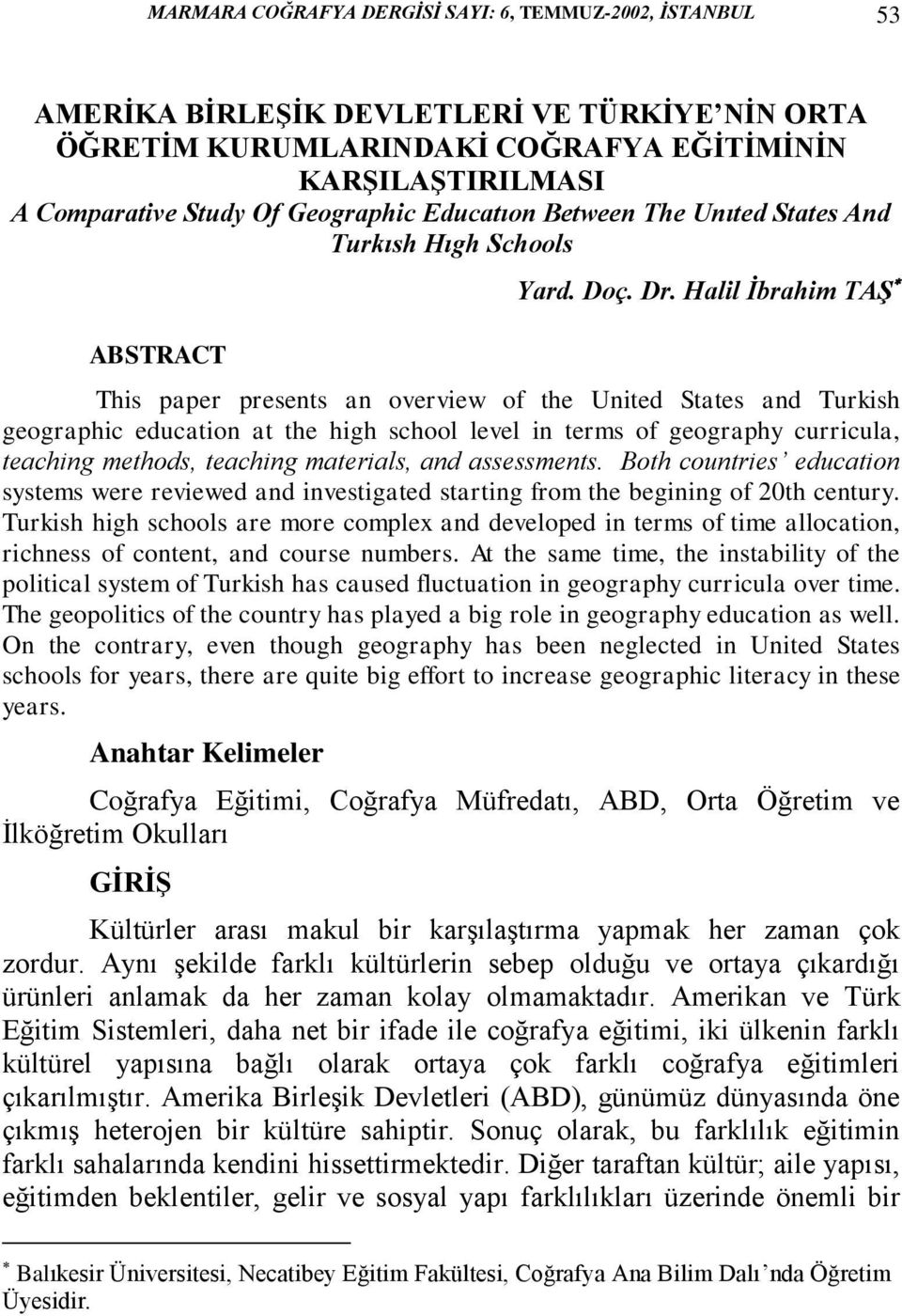 Halil İbrahim TAŞ This paper presents an overview of the United States and Turkish geographic education at the high school level in terms of geography curricula, teaching methods, teaching materials,