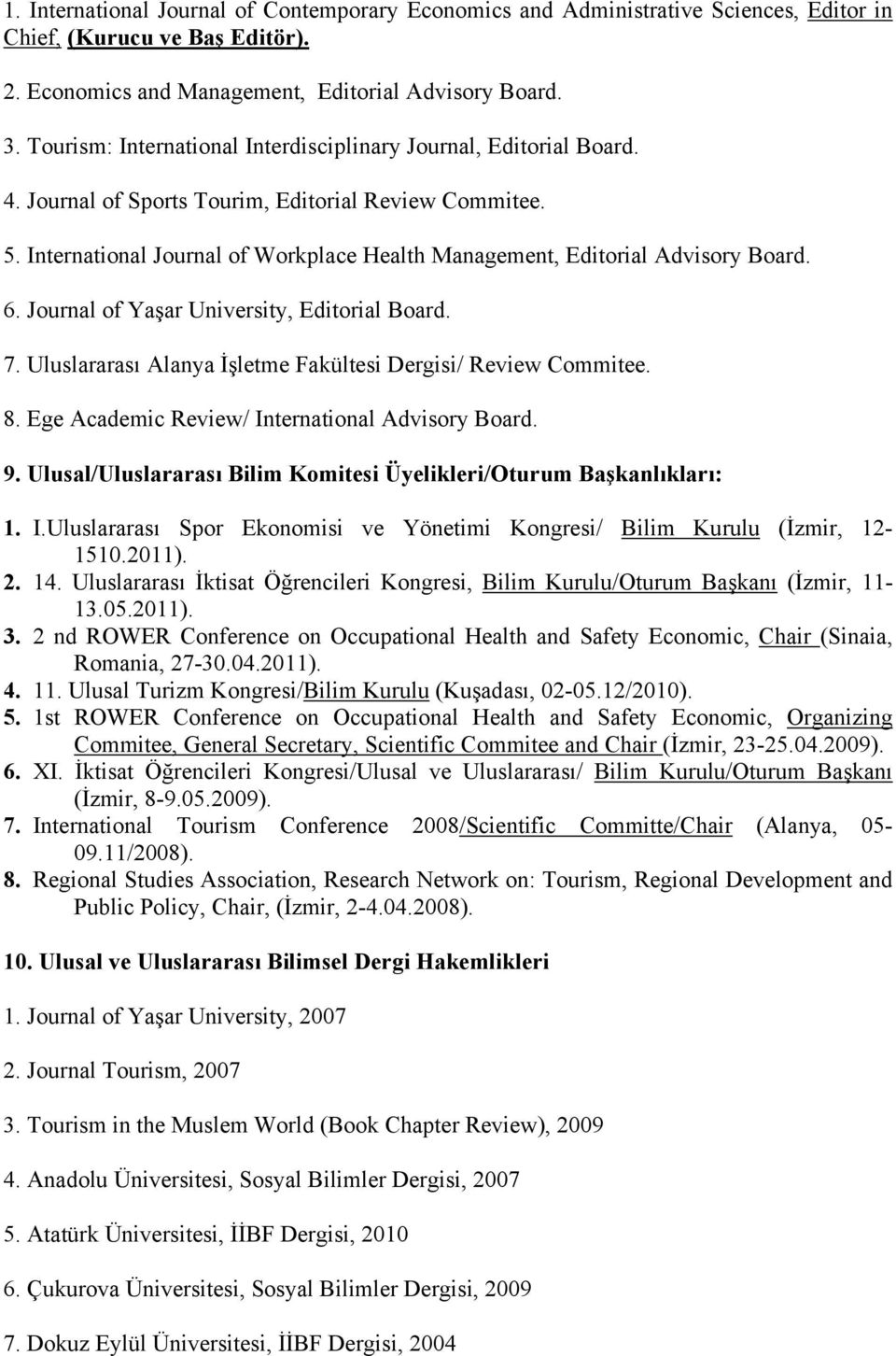 International Journal of Workplace Health Management, Editorial Advisory Board. 6. Journal of Yaşar University, Editorial Board. 7. Uluslararası Alanya İşletme Fakültesi Dergisi/ Review Commitee. 8.