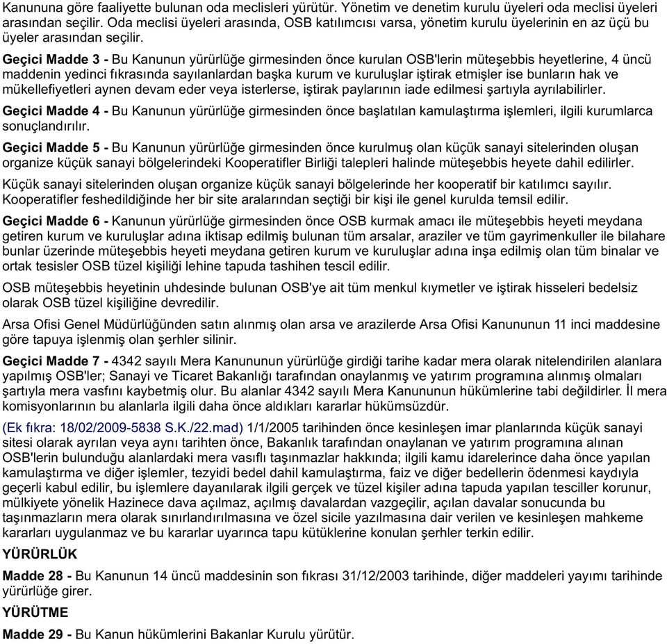 Geçici Madde 3 - Bu Kanunun yürürlüðe girmesinden önce kurulan OSB'lerin müteþebbis heyetlerine, 4 üncü maddenin yedinci fýkrasýnda sayýlanlardan baþka kurum ve kuruluþlar iþtirak etmiþler ise