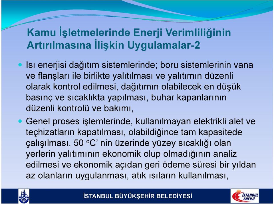 Genel proses işlemlerinde, kullanılmayan elektrikli alet ve teçhizatların kapatılması, olabildiğince tam kapasitede çalışılması, 50 o C nin üzerinde yüzey sıcaklığı