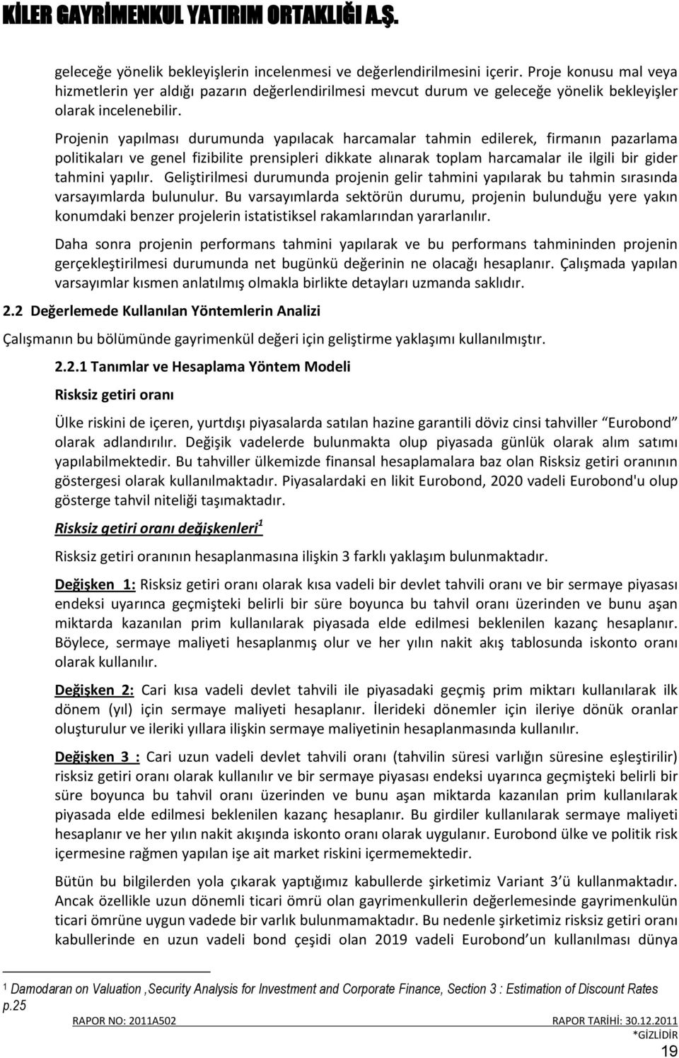 Projenin yapılması durumunda yapılacak harcamalar tahmin edilerek, firmanın pazarlama politikaları ve genel fizibilite prensipleri dikkate alınarak toplam harcamalar ile ilgili bir gider tahmini