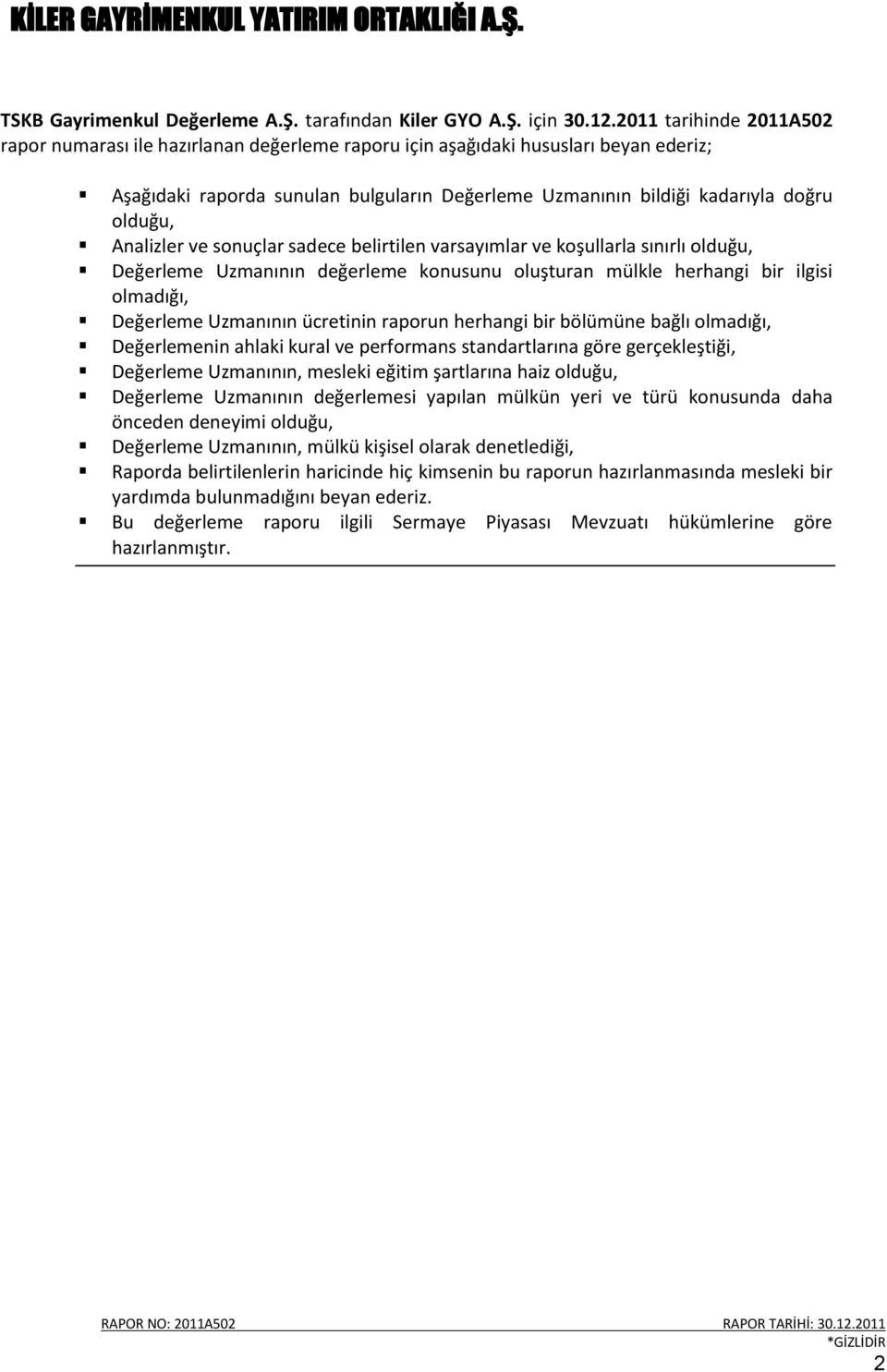 Analizler ve sonuçlar sadece belirtilen varsayımlar ve koşullarla sınırlı olduğu, Değerleme Uzmanının değerleme konusunu oluşturan mülkle herhangi bir ilgisi olmadığı, Değerleme Uzmanının ücretinin