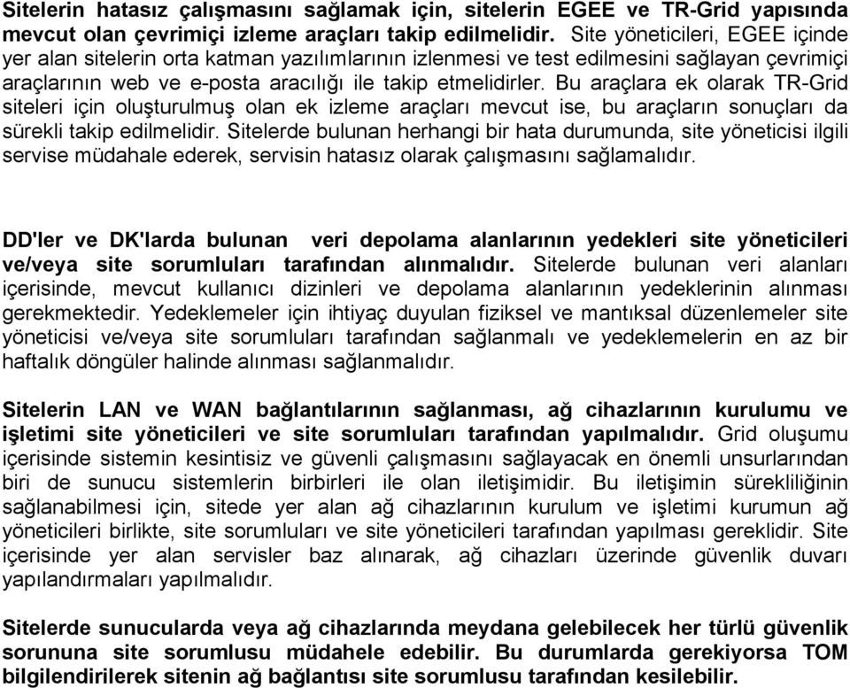 Bu araçlara ek olarak TR-Grid siteleri için oluşturulmuş olan ek izleme araçları mevcut ise, bu araçların sonuçları da sürekli takip edilmelidir.