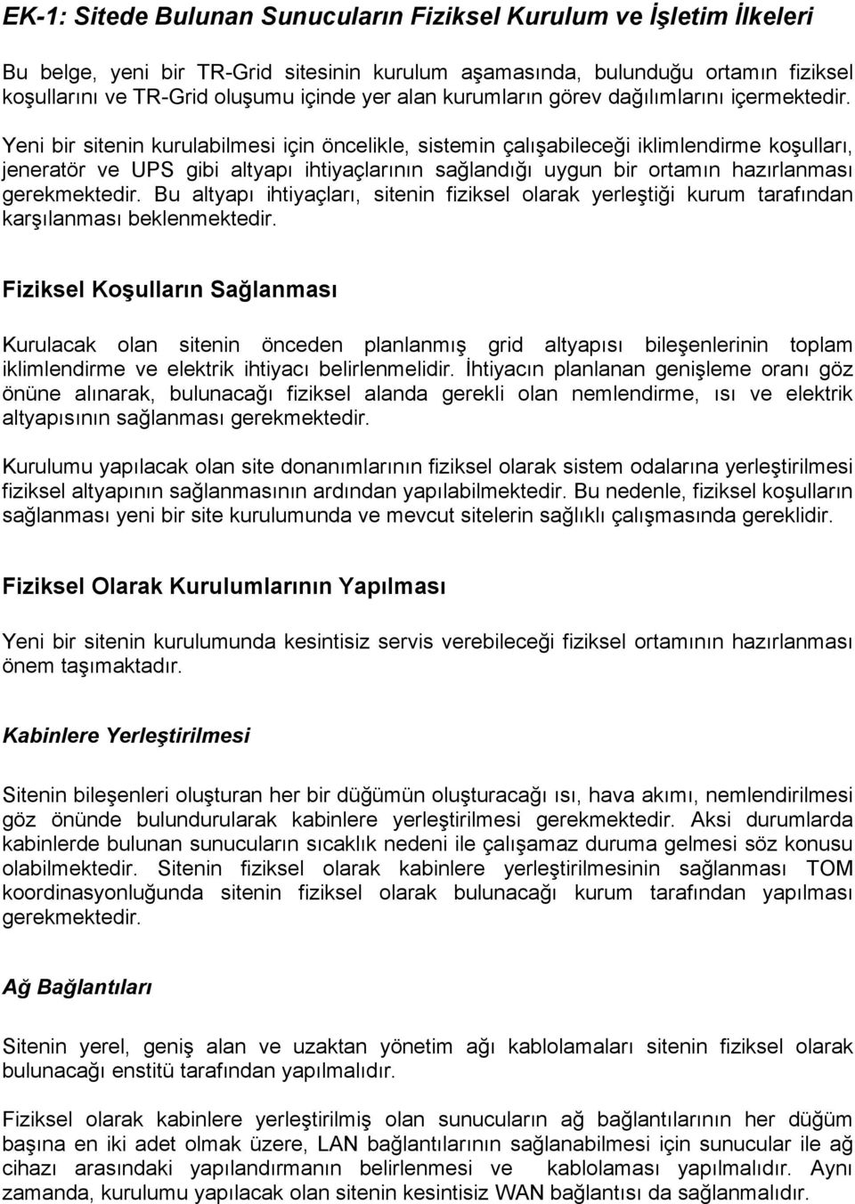 Yeni bir sitenin kurulabilmesi için öncelikle, sistemin çalışabileceği iklimlendirme koşulları, jeneratör ve UPS gibi altyapı ihtiyaçlarının sağlandığı uygun bir ortamın hazırlanması gerekmektedir.