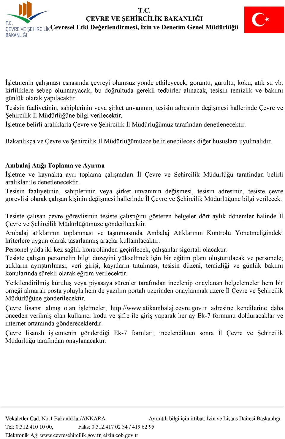 Tesisin faaliyetinin, sahiplerinin veya şirket unvanının, tesisin adresinin değişmesi hallerinde Çevre ve Şehircilik İl Müdürlüğüne bilgi verilecektir.