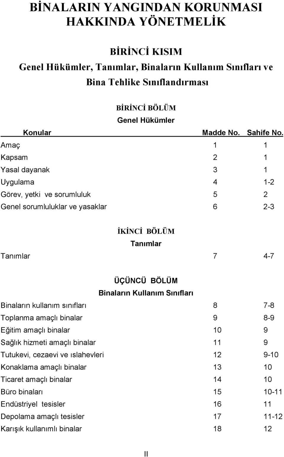 Amaç 1 1 Kapsam 2 1 Yasal dayanak 3 1 Uygulama 4 1-2 Görev, yetki ve sorumluluk 5 2 Genel sorumluluklar ve yasaklar 6 2-3 İKİNCİ BÖLÜM Tanımlar Tanımlar 7 4-7 ÜÇÜNCÜ BÖLÜM Binaların