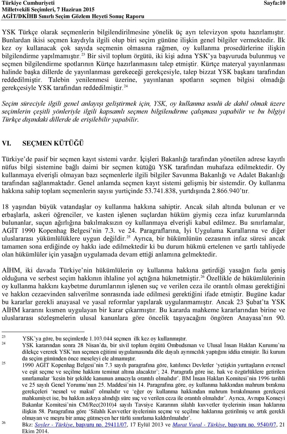 İlk kez oy kullanacak çok sayıda seçmenin olmasına rağmen, oy kullanma prosedürlerine ilişkin bilgilendirme yapılmamıştır.