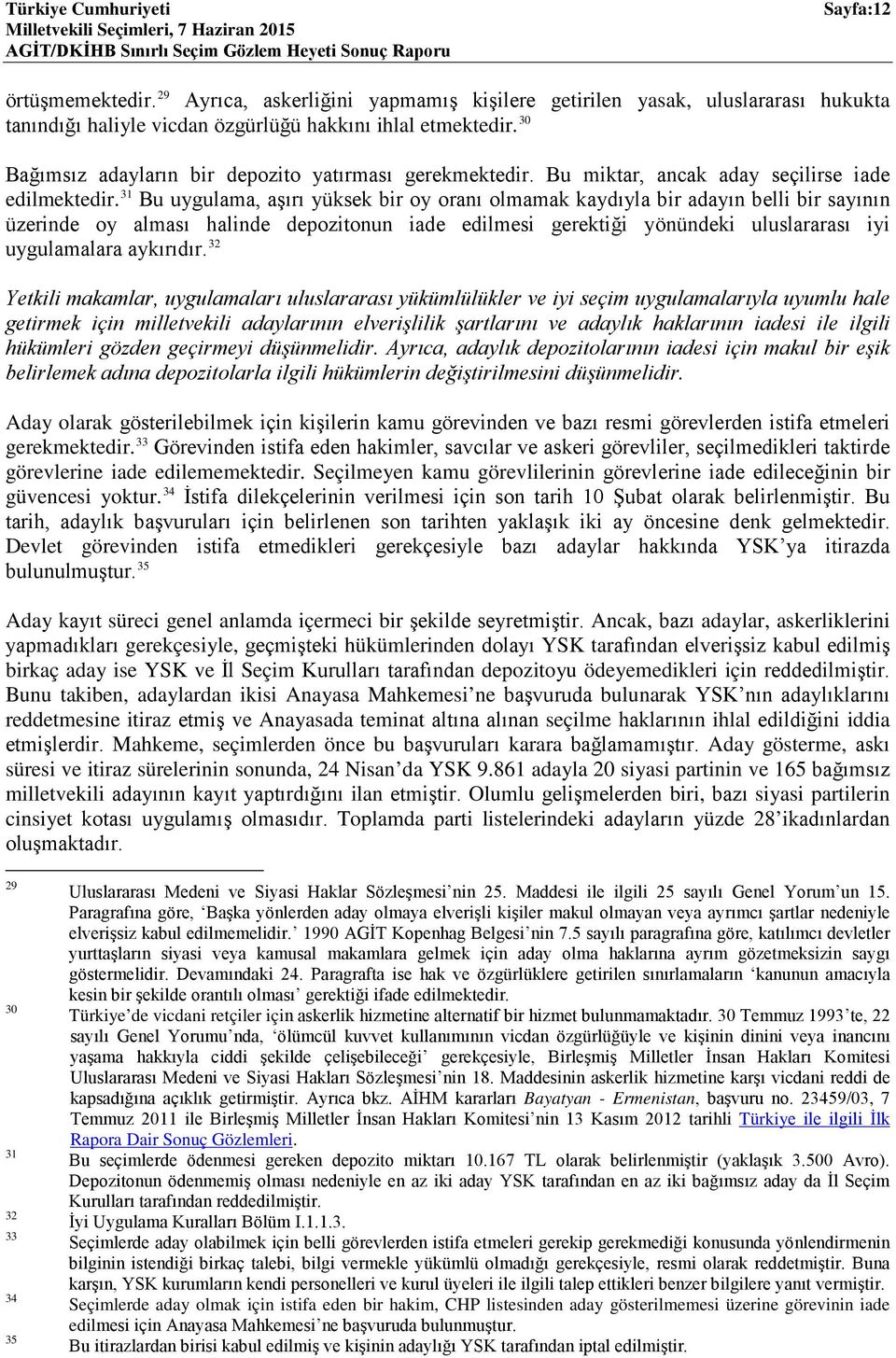 31 Bu uygulama, aşırı yüksek bir oy oranı olmamak kaydıyla bir adayın belli bir sayının üzerinde oy alması halinde depozitonun iade edilmesi gerektiği yönündeki uluslararası iyi uygulamalara