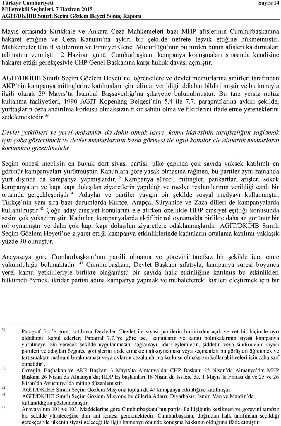 2 Haziran günü, Cumhurbaşkanı kampanya konuşmaları sırasında kendisine hakaret ettiği gerekçesiyle CHP Genel Başkanına karşı hukuk davası açmıştır.