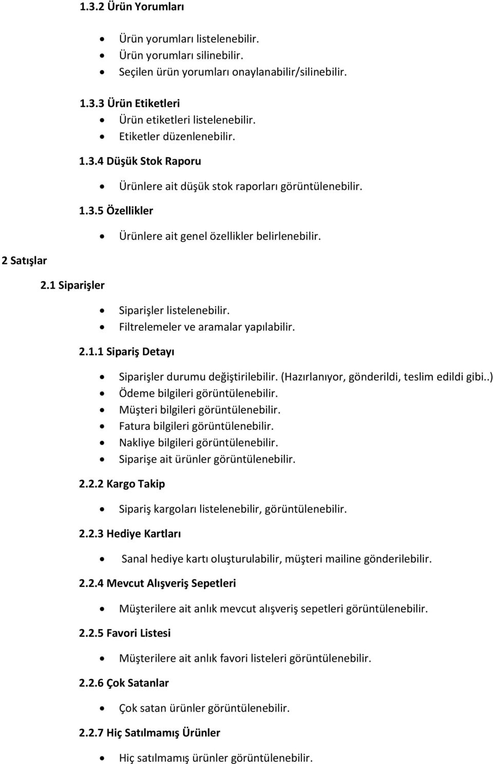 1 Siparişler Siparişler listelenebilir. Filtrelemeler ve aramalar yapılabilir. 2.1.1 Sipariş Detayı Siparişler durumu değiştirilebilir. (Hazırlanıyr, gönderildi, teslim edildi gibi.