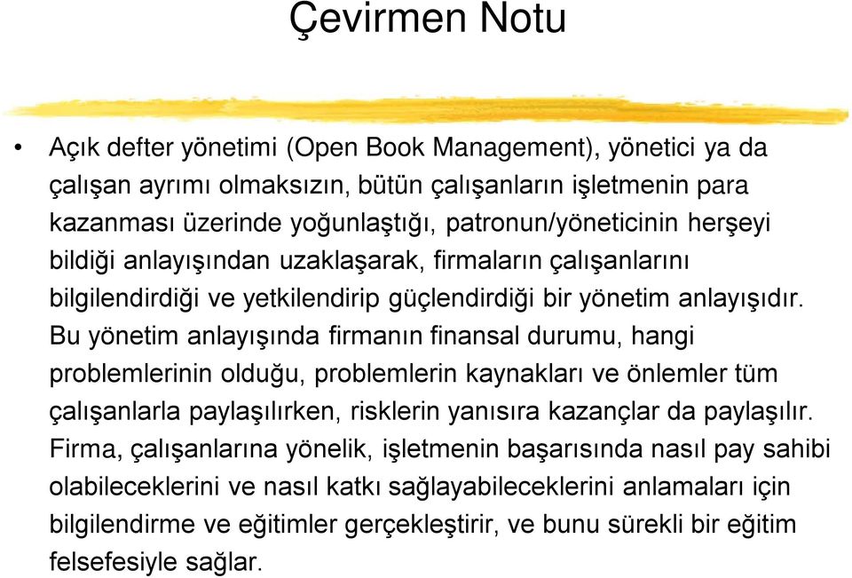 Bu yönetim anlayışında firmanın finansal durumu, hangi problemlerinin olduğu, problemlerin kaynakları ve önlemler tüm çalışanlarla paylaşılırken, risklerin yanısıra kazançlar da