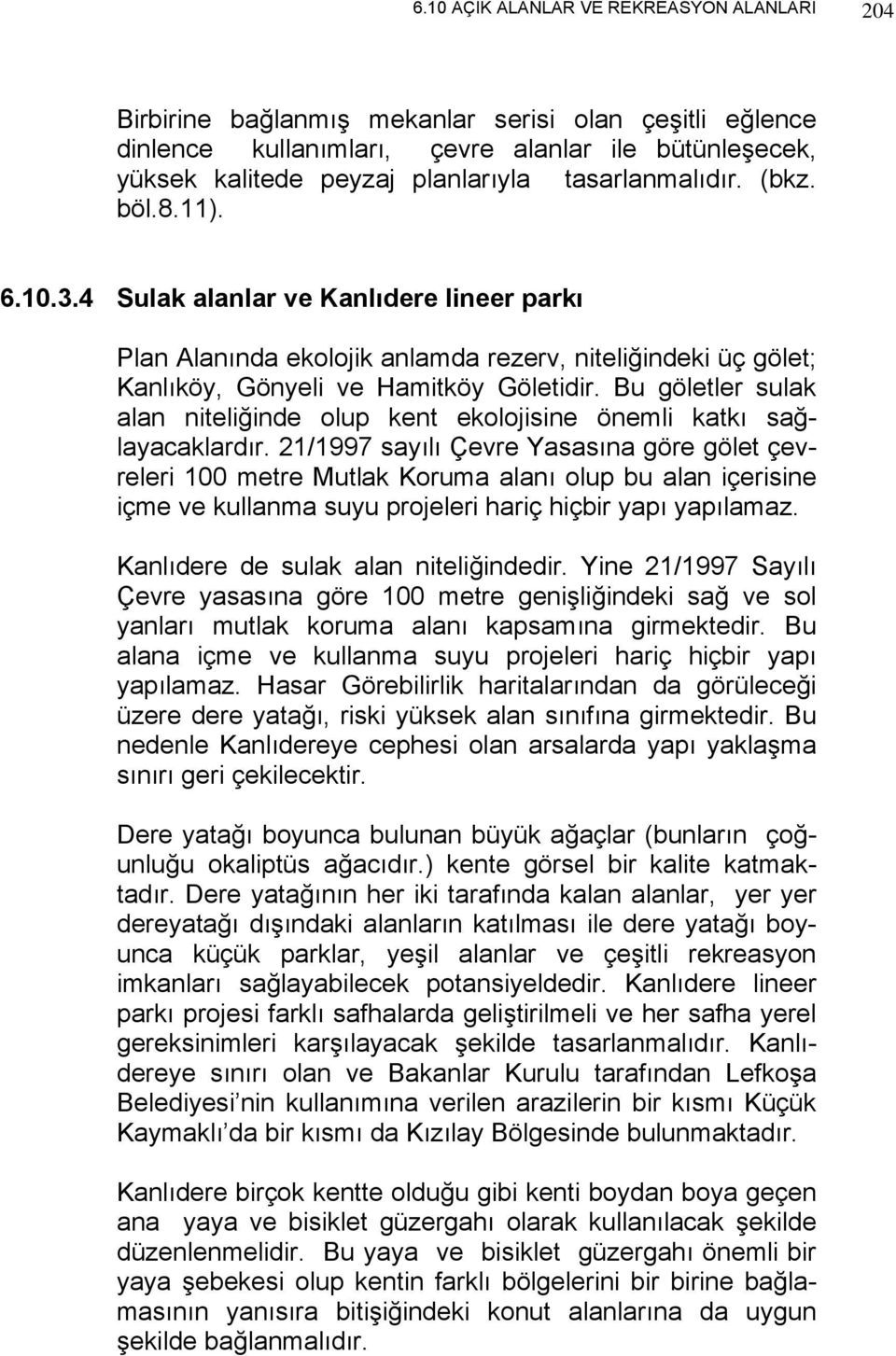 Bu göletler sulak alan niteliğinde olup kent ekolojisine önemli katkı sağlayacaklardır.