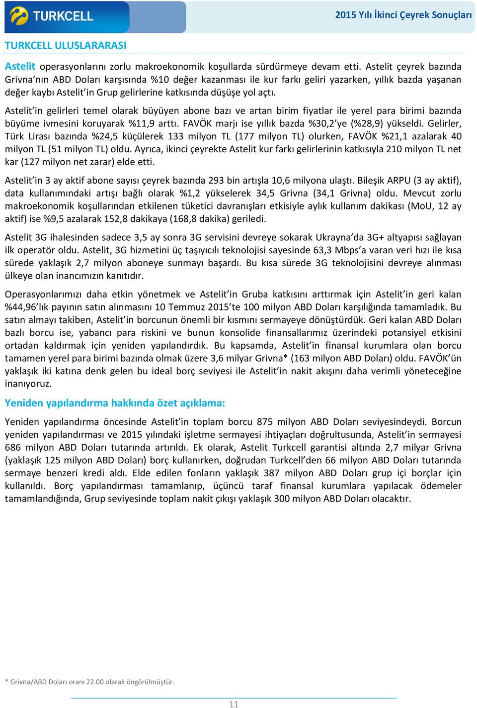 Astelit in gelirleri temel olarak büyüyen abone bazı ve artan birim fiyatlar ile yerel para birimi bazında büyüme ivmesini koruyarak %11,9 arttı.