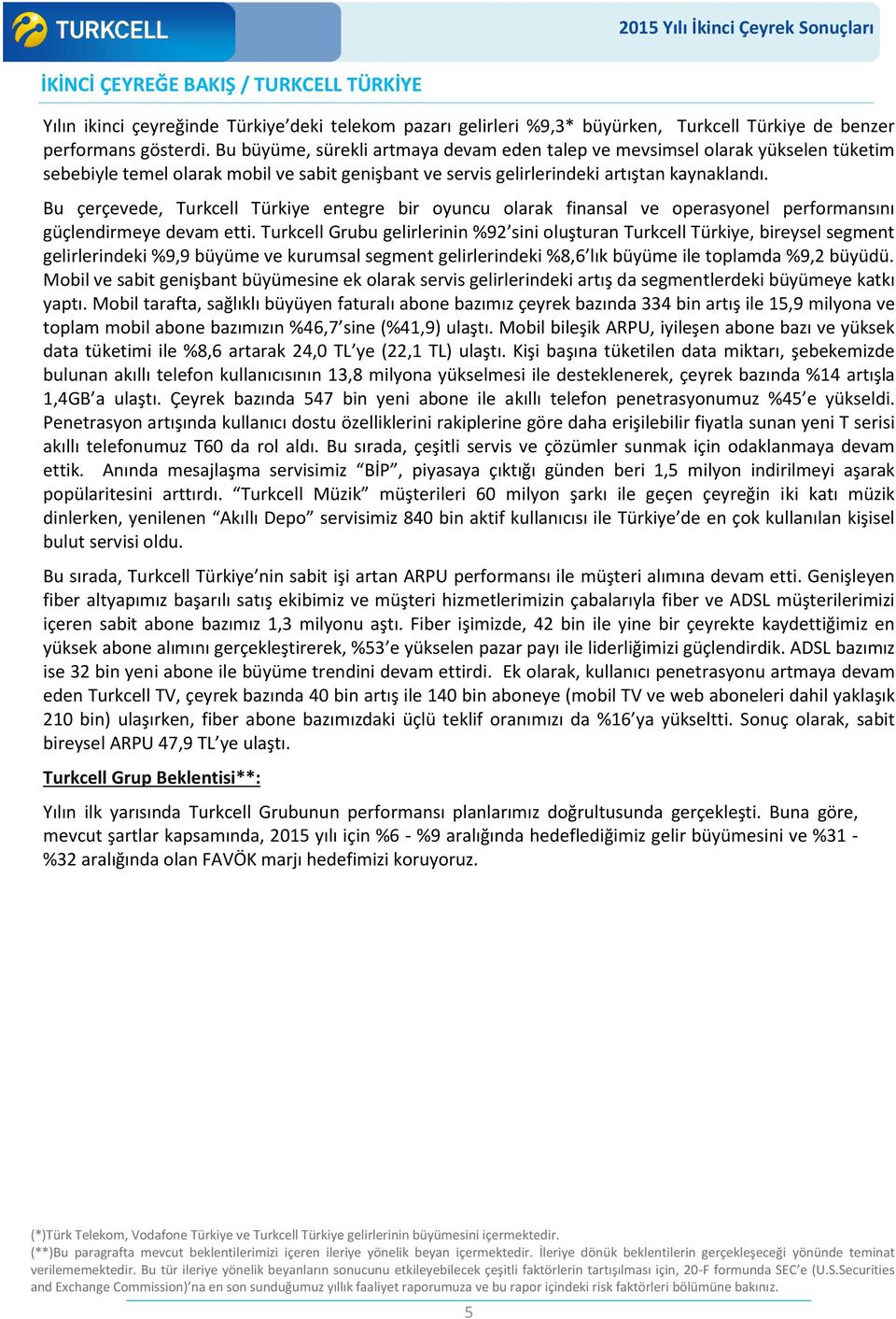 Bu çerçevede, Turkcell Türkiye entegre bir oyuncu olarak finansal ve operasyonel performansını güçlendirmeye devam etti.