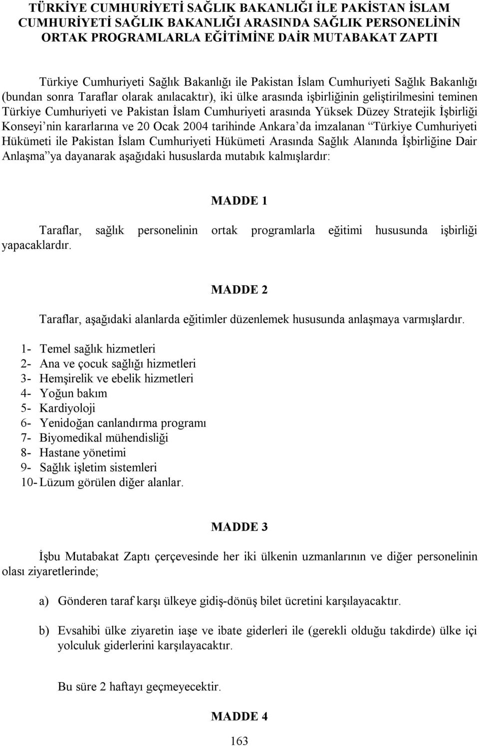 Cumhuriyeti arasında Yüksek Düzey Stratejik İşbirliği Konseyi nin kararlarına ve 20 Ocak 2004 tarihinde Ankara da imzalanan Türkiye Cumhuriyeti Hükümeti ile Pakistan İslam Cumhuriyeti Hükümeti