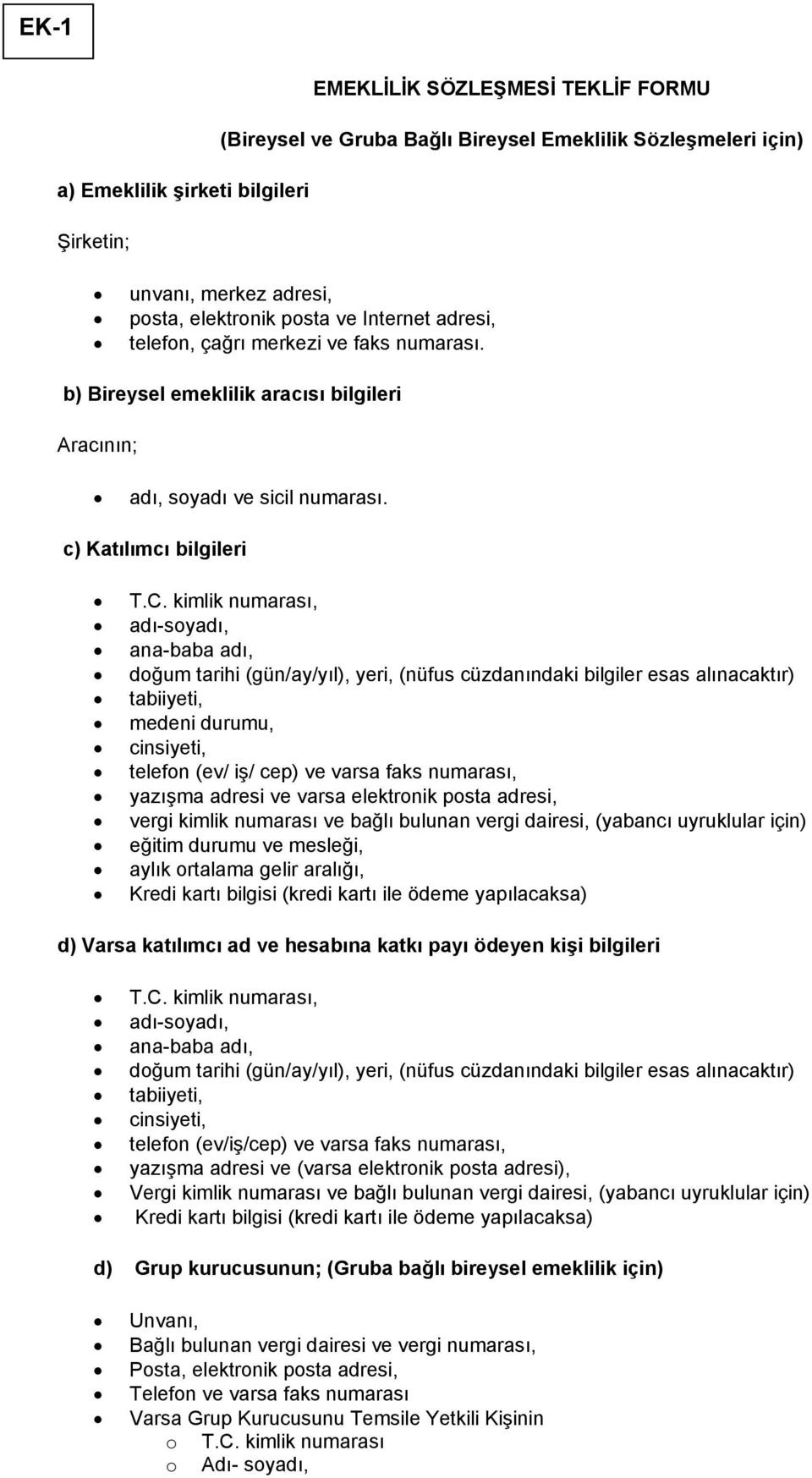 kimlik numarası, adı-soyadı, ana-baba adı, doğum tarihi (gün/ay/yıl), yeri, (nüfus cüzdanındaki bilgiler esas alınacaktır) tabiiyeti, medeni durumu, cinsiyeti, telefon (ev/ iş/ cep) ve varsa faks