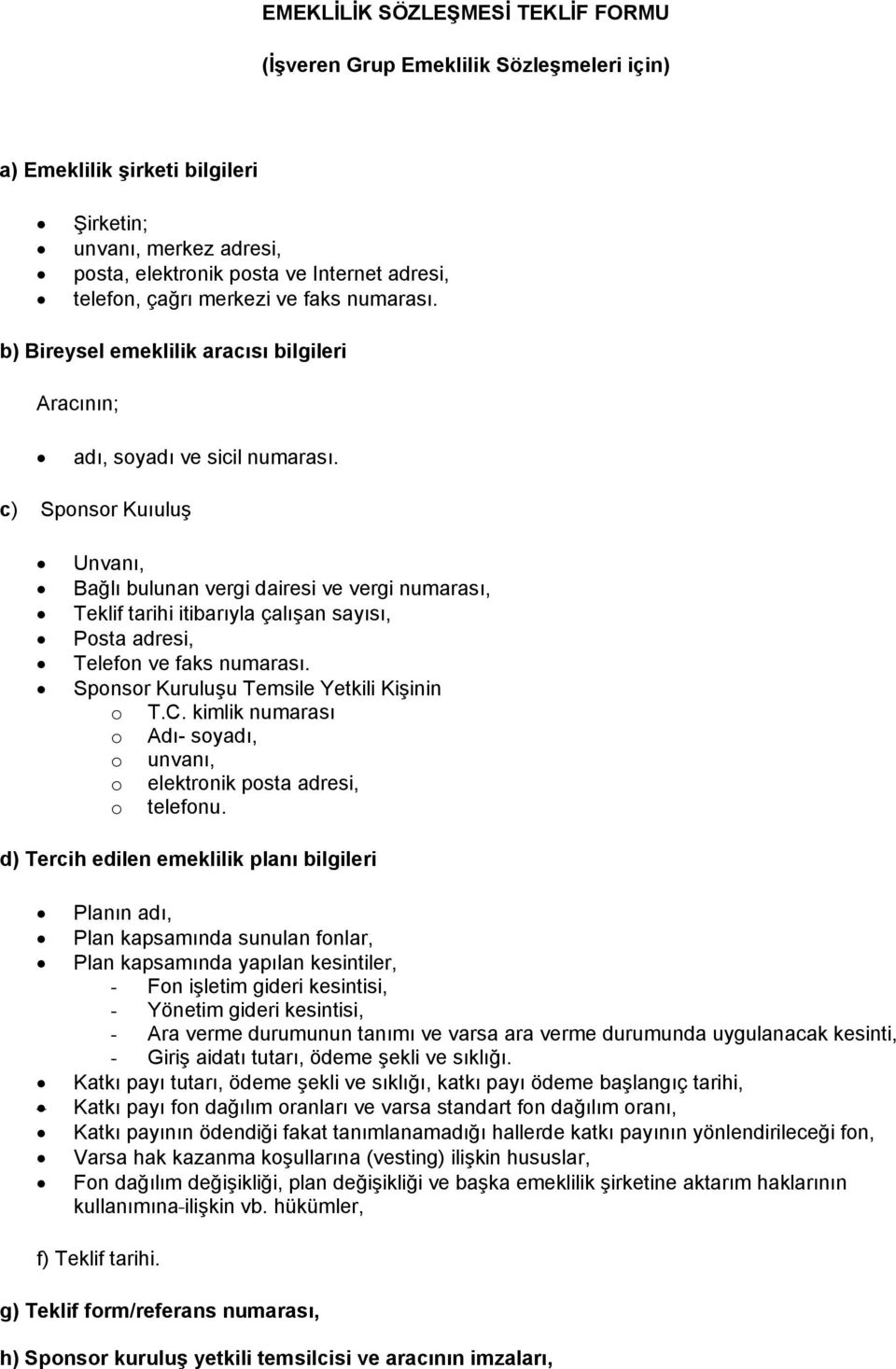 c) Sponsor Kuıuluş Unvanı, Bağlı bulunan vergi dairesi ve vergi numarası, Teklif tarihi itibarıyla çalışan sayısı, Posta adresi, Telefon ve faks numarası. Sponsor Kuruluşu Temsile Yetkili Kişinin o T.