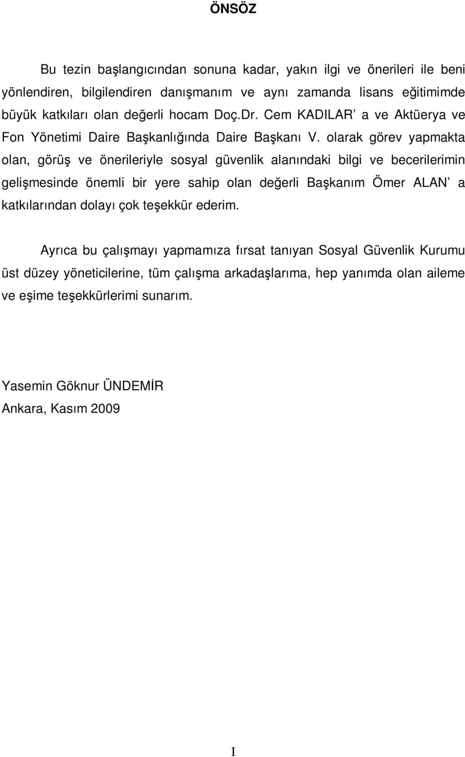 olarak görev yapmakta olan, görüş ve önerileriyle sosyal güvenlik alanındaki bilgi ve becerilerimin gelişmesinde önemli bir yere sahip olan değerli Başkanım Ömer ALAN a