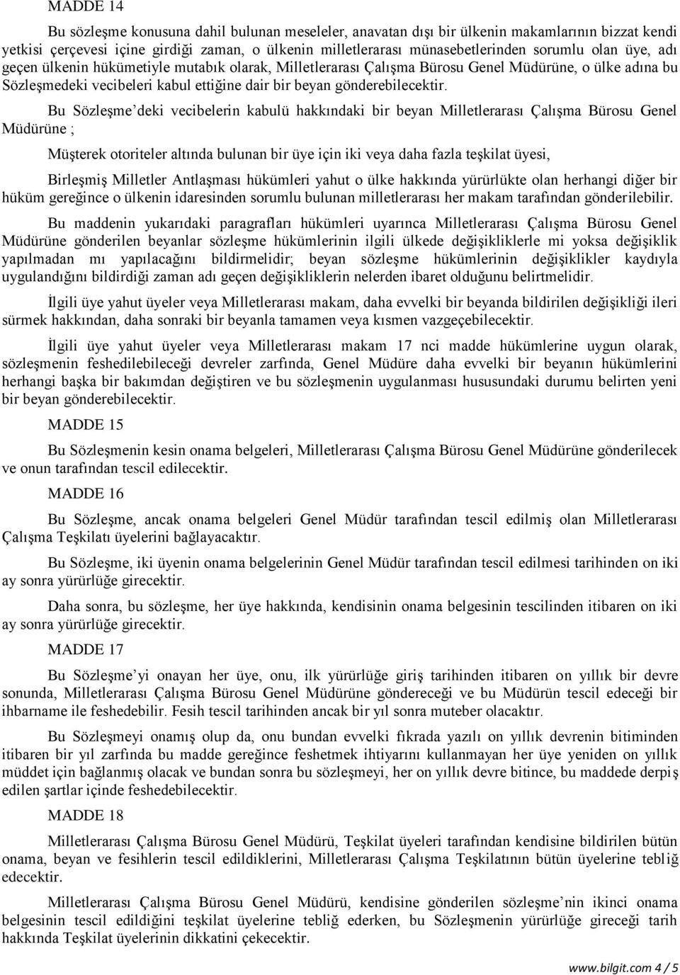 Bu Sözleşme deki vecibelerin kabulü hakkındaki bir beyan Milletlerarası Çalışma Bürosu Genel Müdürüne ; Müşterek otoriteler altında bulunan bir üye için iki veya daha fazla teşkilat üyesi, Birleşmiş