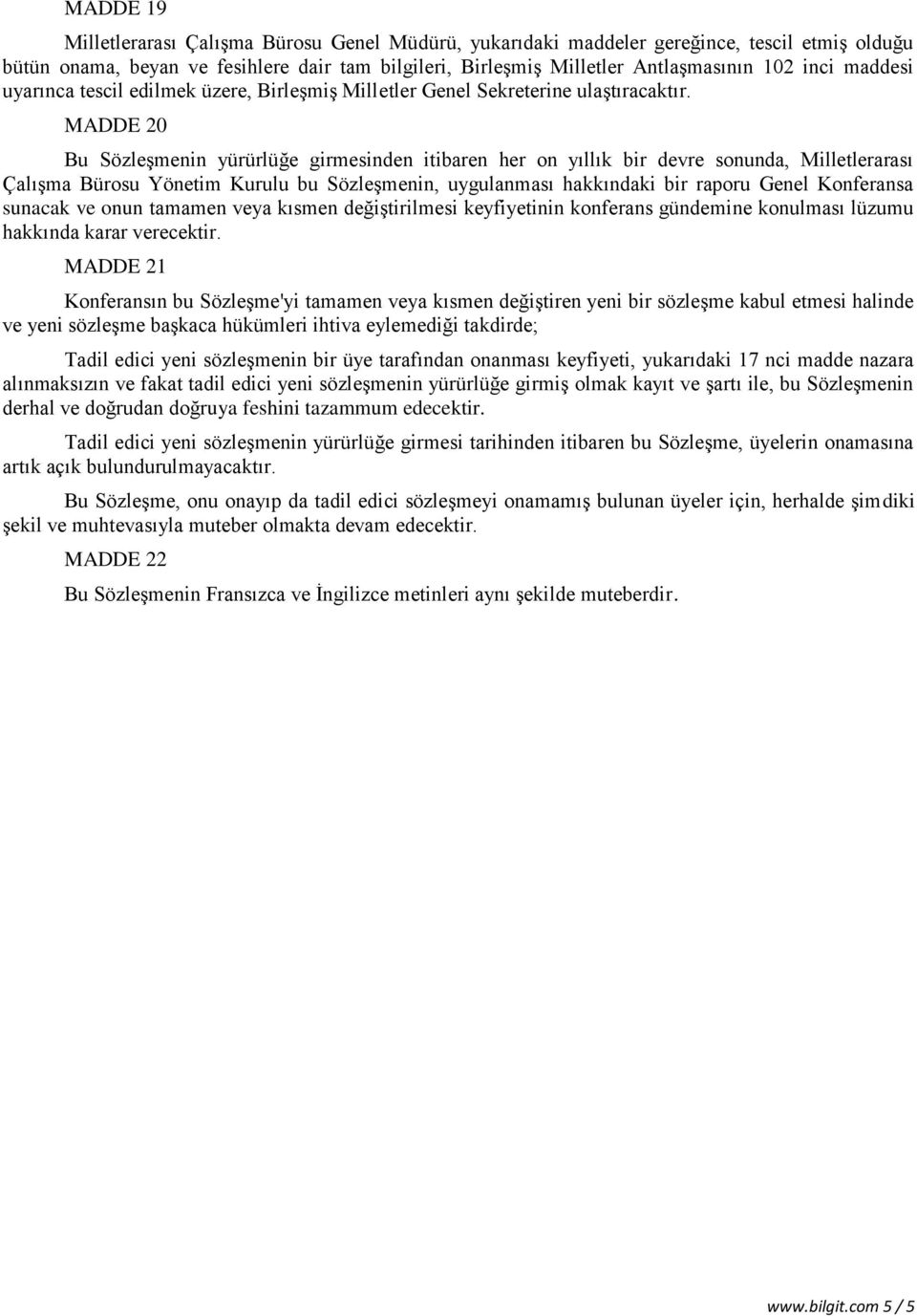 MADDE 20 Bu Sözleşmenin yürürlüğe girmesinden itibaren her on yıllık bir devre sonunda, Milletlerarası Çalışma Bürosu Yönetim Kurulu bu Sözleşmenin, uygulanması hakkındaki bir raporu Genel Konferansa