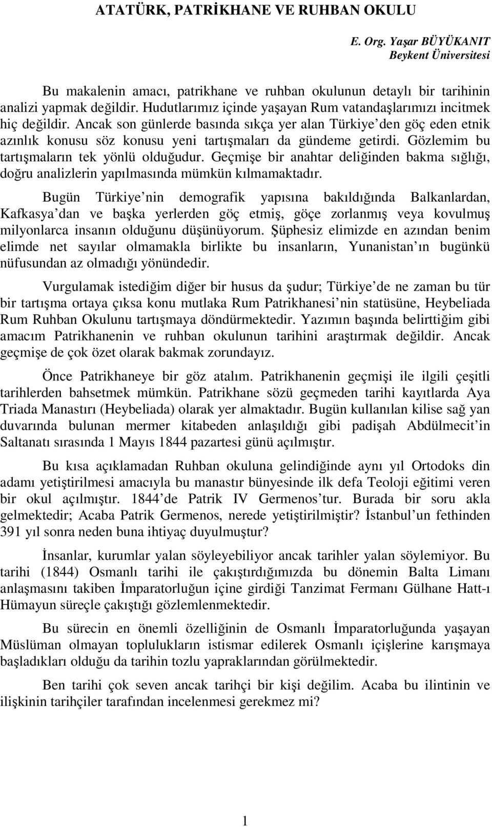 Ancak son günlerde basında sıkça yer alan Türkiye den göç eden etnik azınlık konusu söz konusu yeni tartışmaları da gündeme getirdi. Gözlemim bu tartışmaların tek yönlü olduğudur.