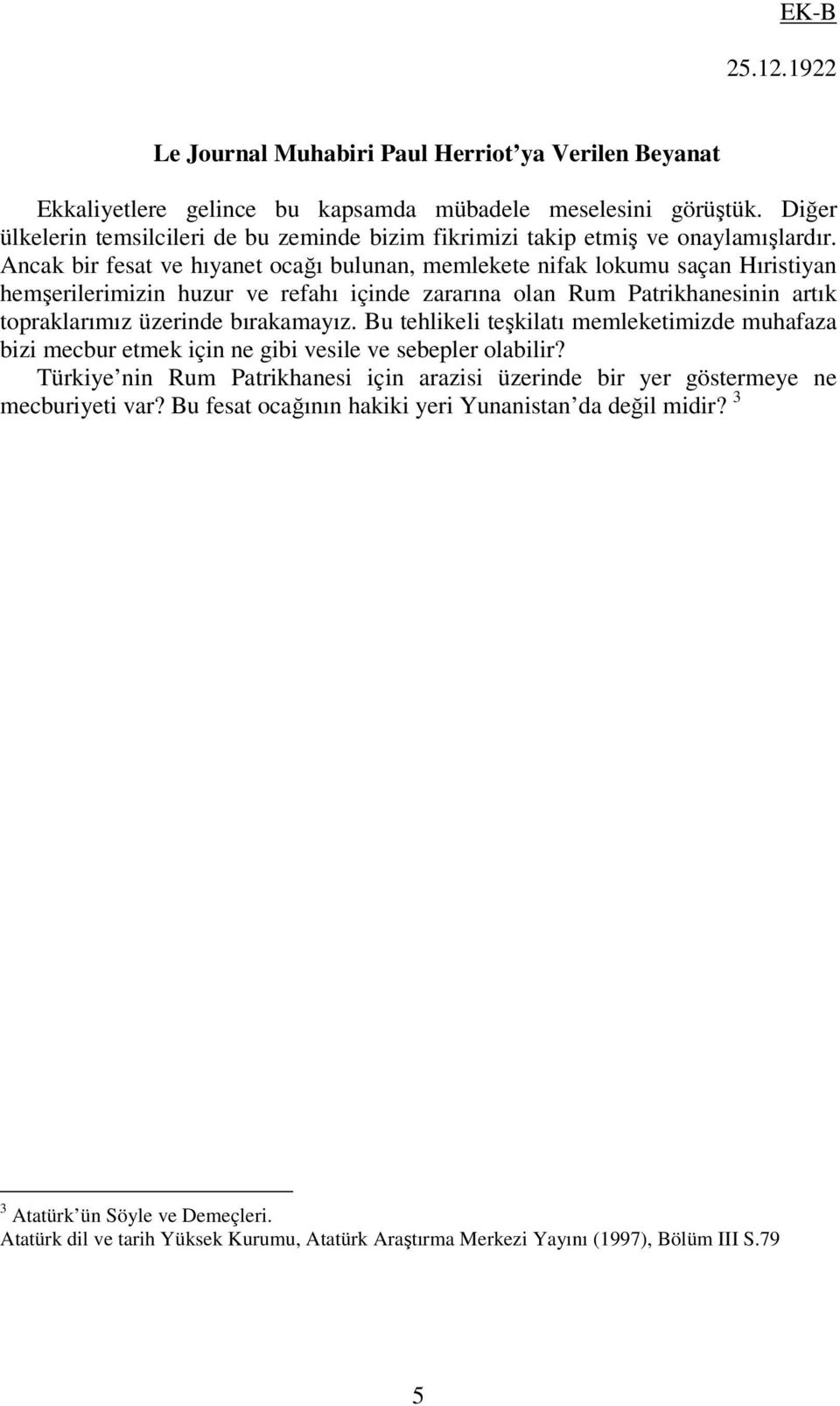 Ancak bir fesat ve hıyanet ocağı bulunan, memlekete nifak lokumu saçan Hıristiyan hemşerilerimizin huzur ve refahı içinde zararına olan Rum Patrikhanesinin artık topraklarımız üzerinde bırakamayız.