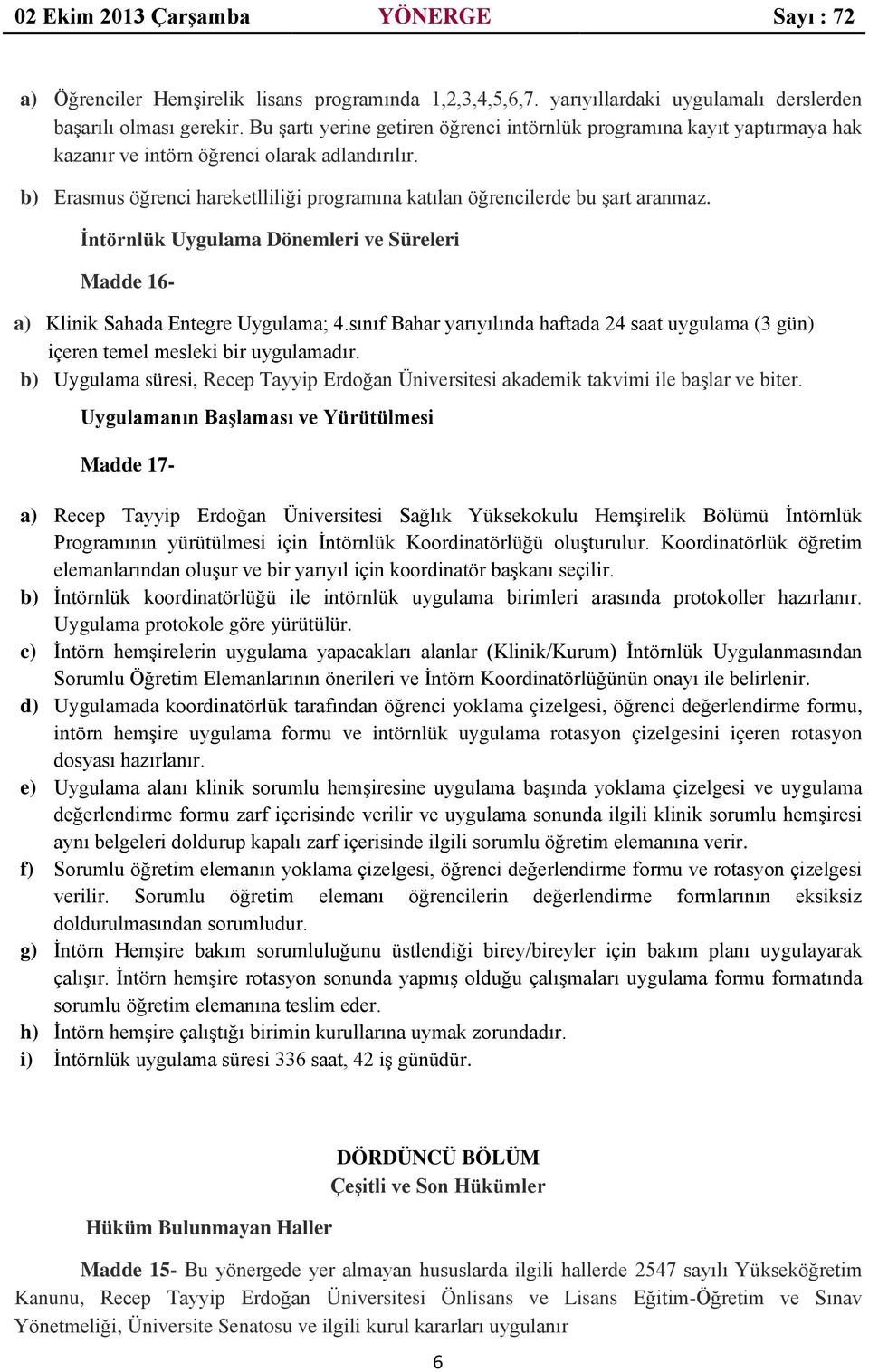 b) Erasmus öğrenci hareketlliliği programına katılan öğrencilerde bu şart aranmaz. İntörnlük Uygulama Dönemleri ve Süreleri Madde 16- a) Klinik Sahada Entegre Uygulama; 4.