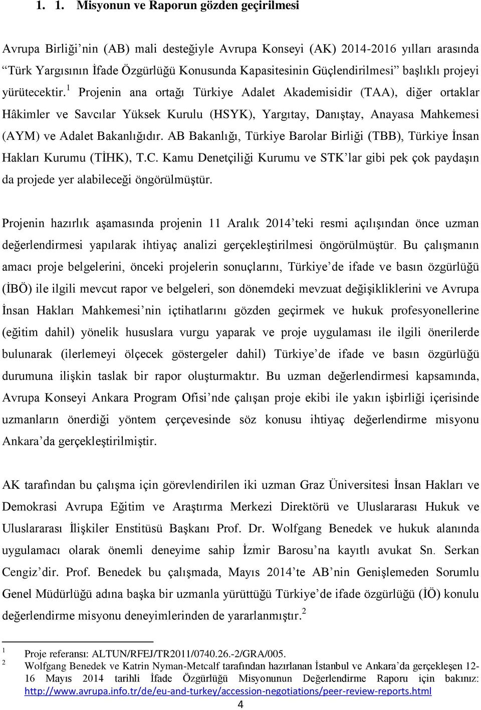 1 Projenin ana ortağı Türkiye Adalet Akademisidir (TAA), diğer ortaklar Hâkimler ve Savcılar Yüksek Kurulu (HSYK), Yargıtay, Danıştay, Anayasa Mahkemesi (AYM) ve Adalet Bakanlığıdır.