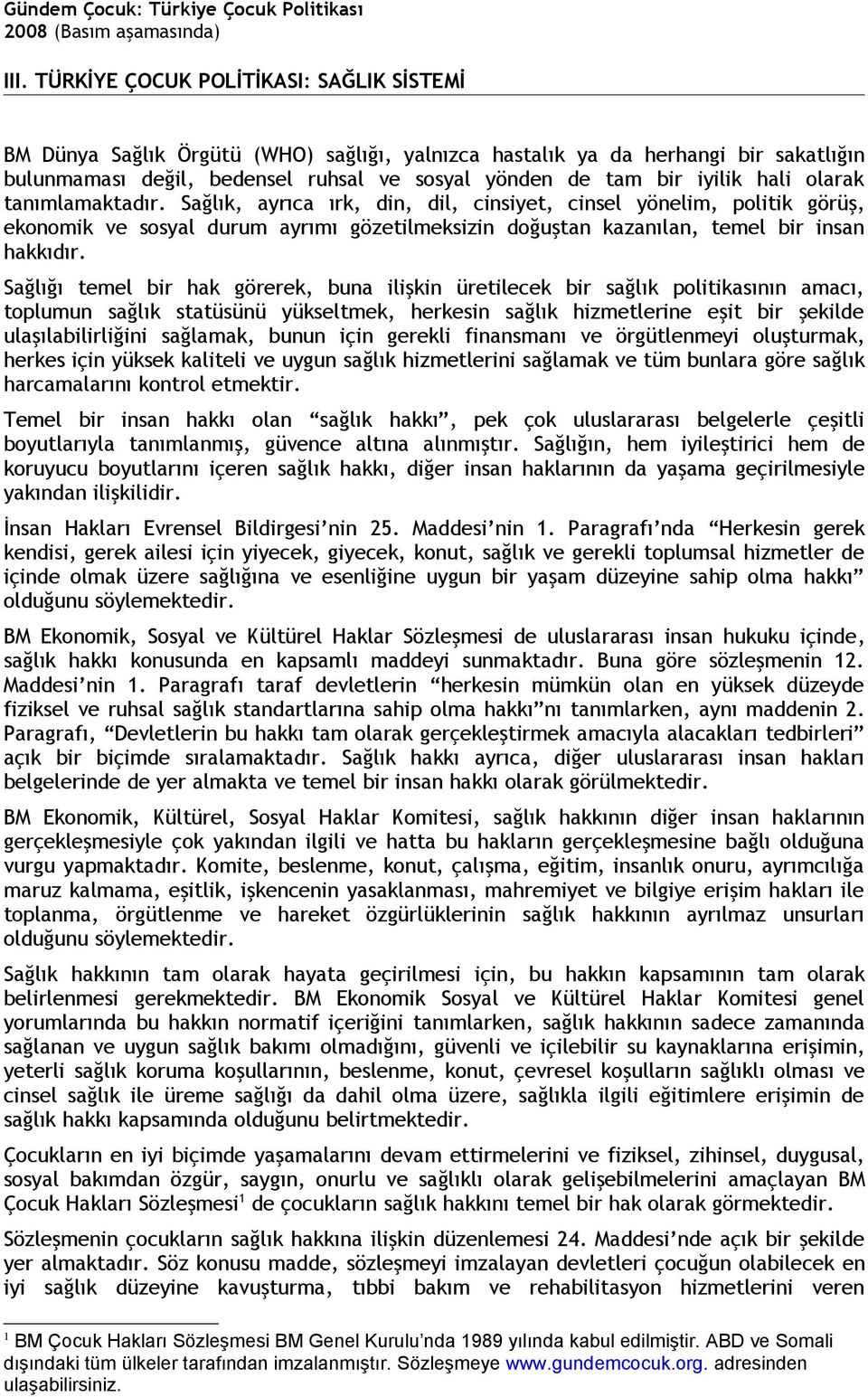 Sağlığı temel bir hak görerek, buna ilişkin üretilecek bir sağlık politikasının amacı, toplumun sağlık statüsünü yükseltmek, herkesin sağlık hizmetlerine eşit bir şekilde ulaşılabilirliğini sağlamak,