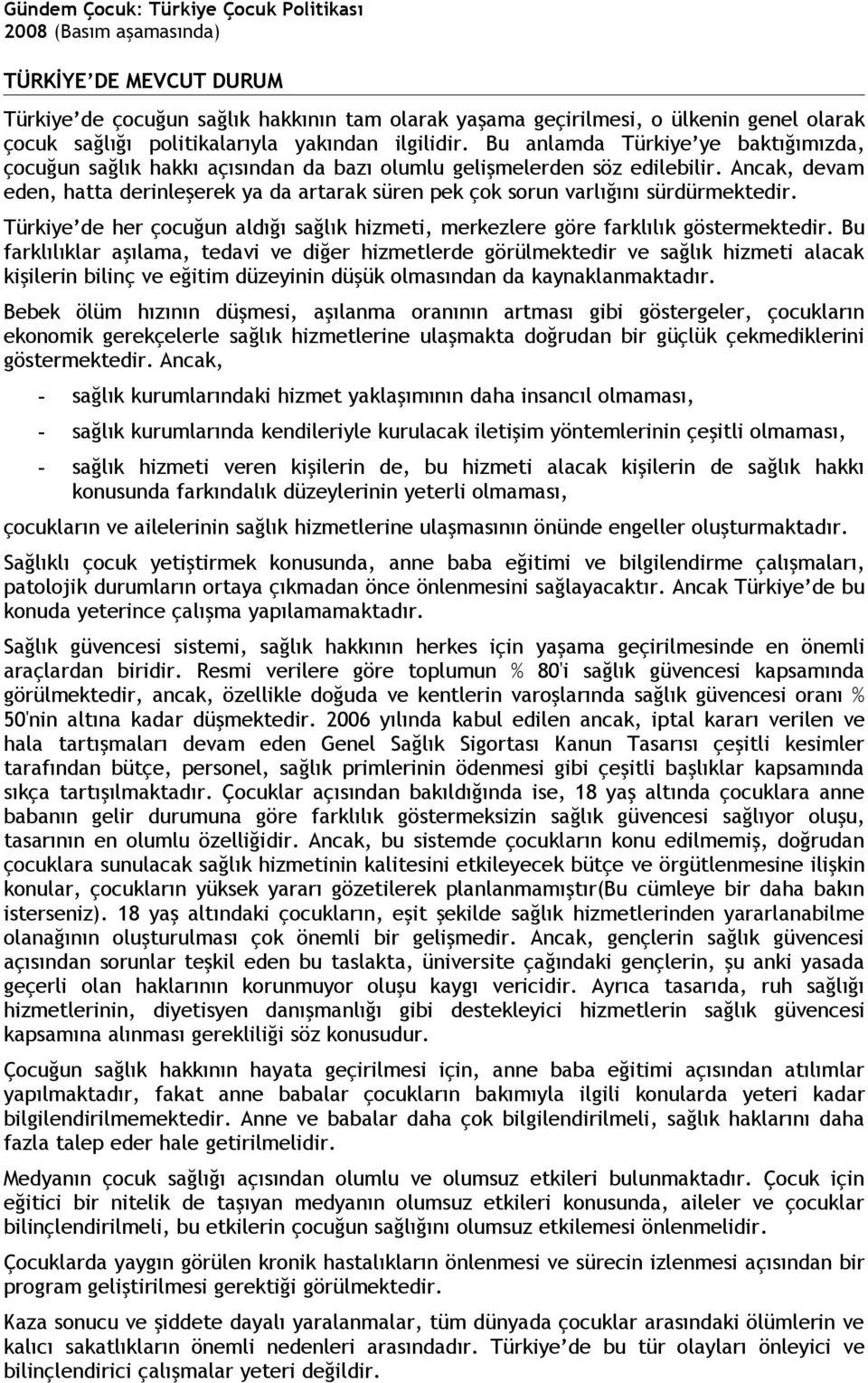 Ancak, devam eden, hatta derinleşerek ya da artarak süren pek çok sorun varlığını sürdürmektedir. Türkiye de her çocuğun aldığı sağlık hizmeti, merkezlere göre farklılık göstermektedir.